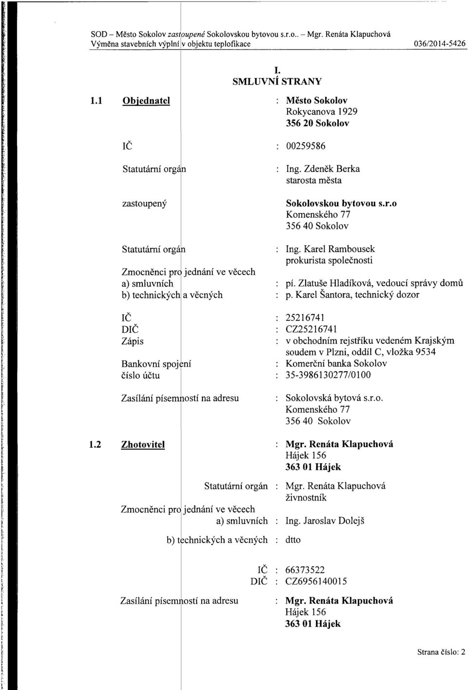 adresu 1.2 Zhotovitel Statutární orgán Zmocněnci pro jednání ve v ěcech a) smluvních b) technických a v ěcných : Město Sokolov Rokycanova 1929 356 20 Sokolov : 00259586 : Ing.