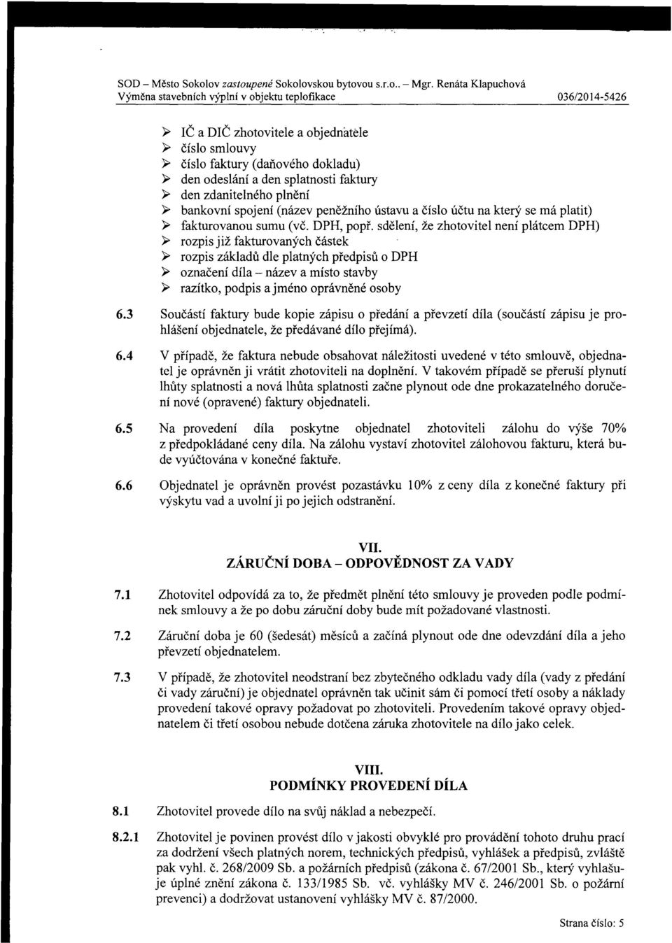 faktury â den zdanitelného pin ění â bankovní spojení (název peněžního ústavu a číslo účtu na který se má platit) â fakturovanou sumu (vč. DPH, popř.