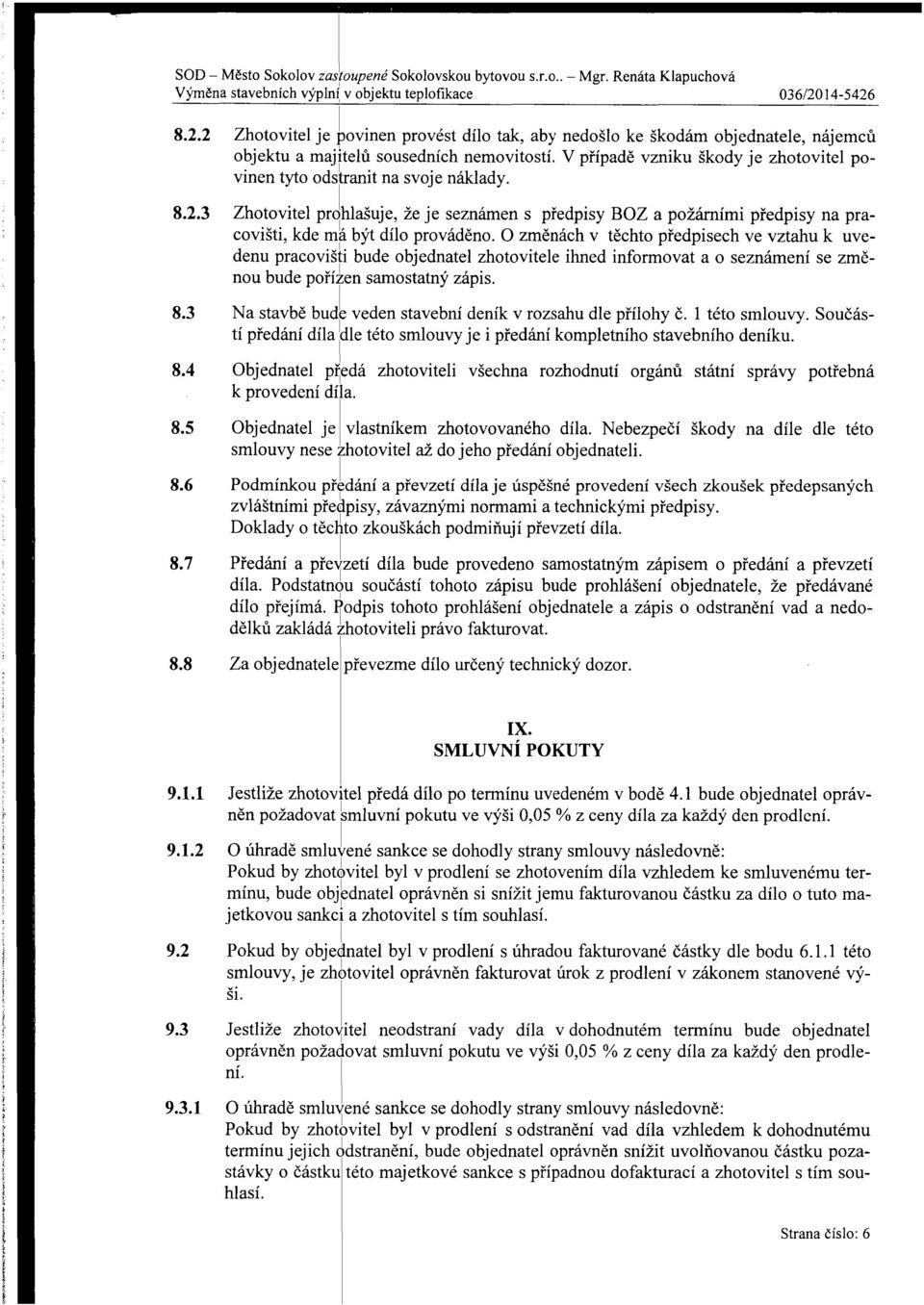 V p řípadě vzniku škody je zhotovitel povinen tyto odstranit na svoje náklady. 8.2.