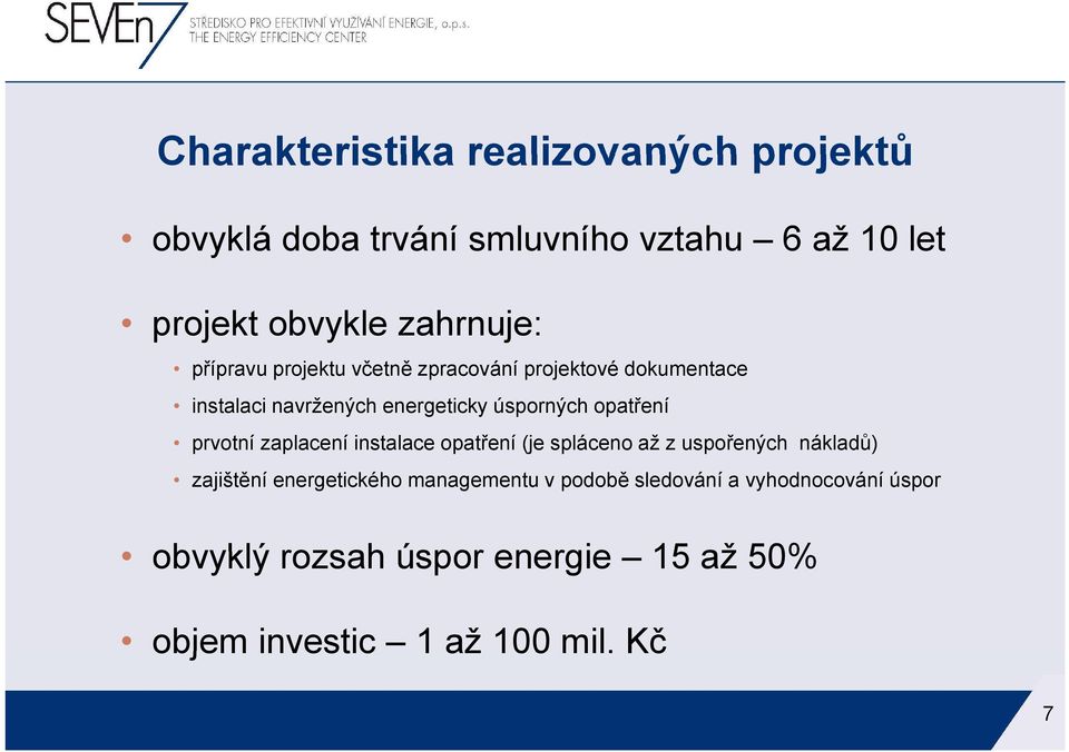 opatření prvotní zaplacení instalace opatření (je spláceno až z uspořených nákladů) zajištění energetického