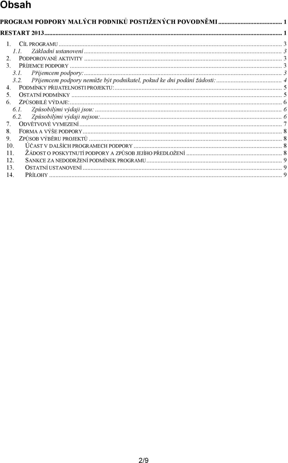 Způsobilými výdaji jsou:... 6 6.2. Způsobilými výdaji nejsou:... 6 7. ODVĚTVOVÉ VYMEZENÍ... 7 8. FORMA A VÝŠE PODPORY... 8 9. ZPŮSOB VÝBĚRU PROJEKTŮ... 8 10.