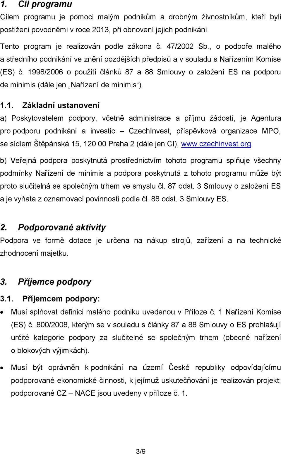 1998/2006 o použití článků 87 a 88 Smlouvy o založení ES na podporu de minimis (dále jen Nařízení de minimis ). 1.1. Základní ustanovení a) Poskytovatelem podpory, včetně administrace a příjmu