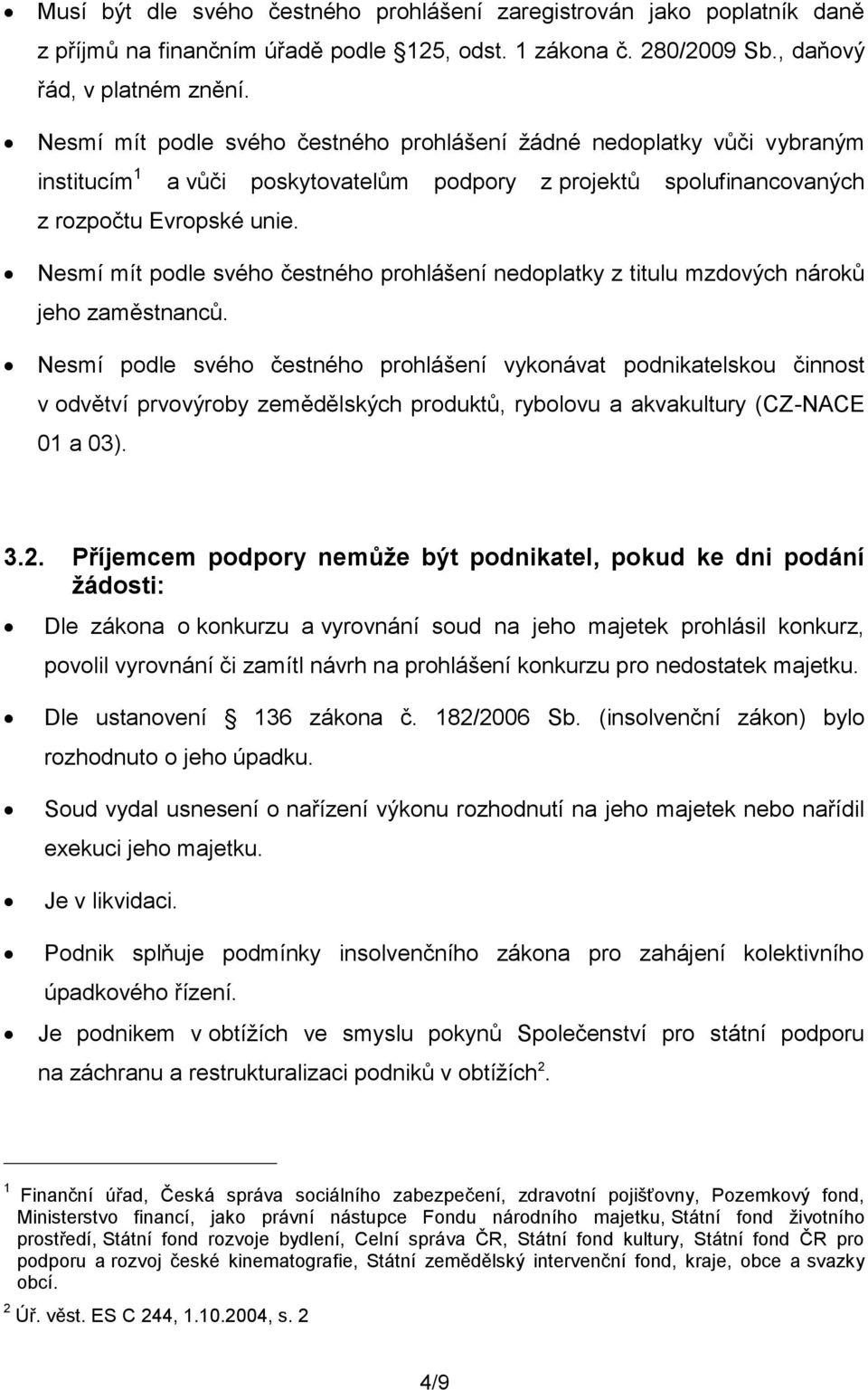 Nesmí mít podle svého čestného prohlášení nedoplatky z titulu mzdových nároků jeho zaměstnanců.