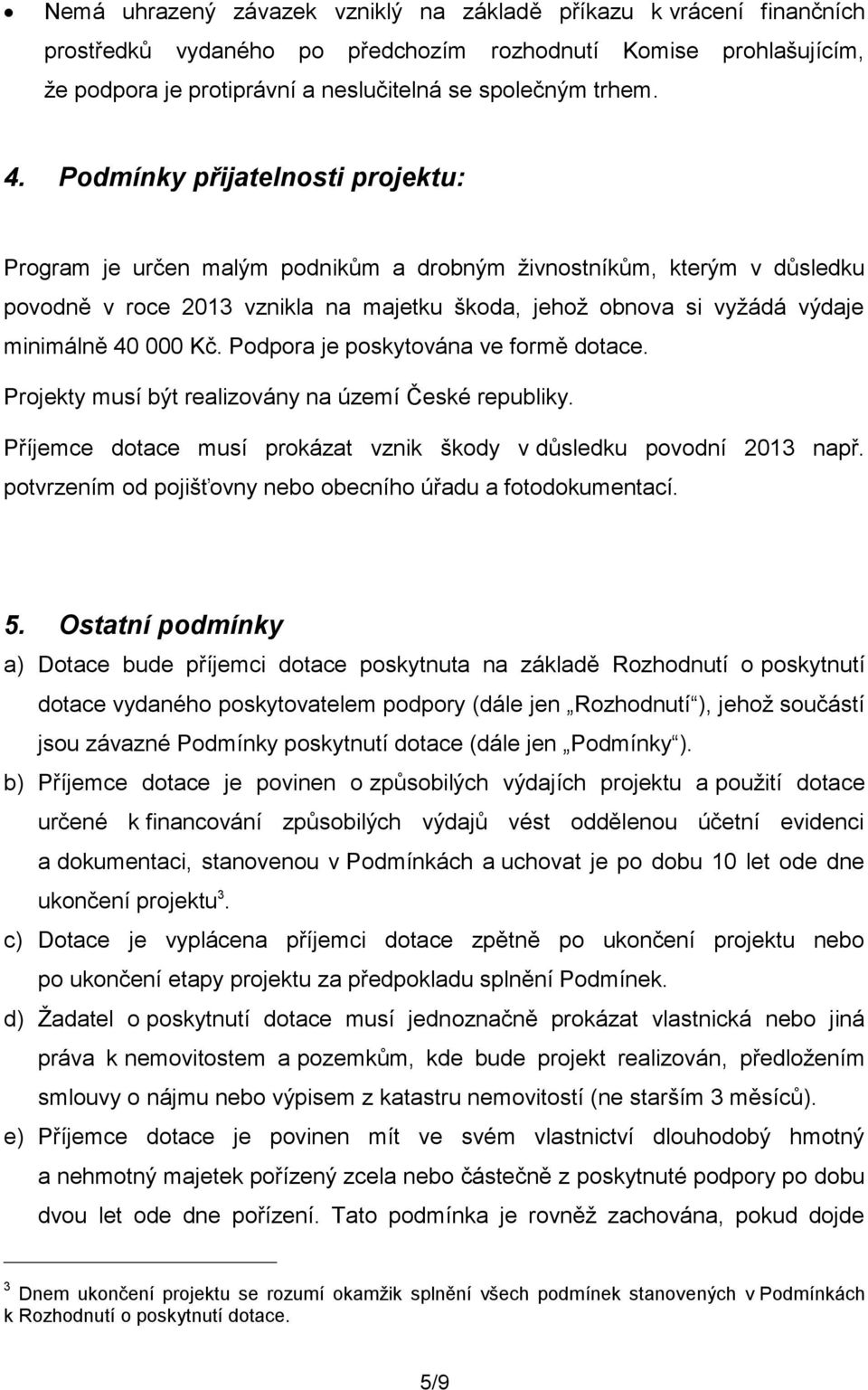 Kč. Podpora je poskytována ve formě dotace. Projekty musí být realizovány na území České republiky. Příjemce dotace musí prokázat vznik škody v důsledku povodní 2013 např.