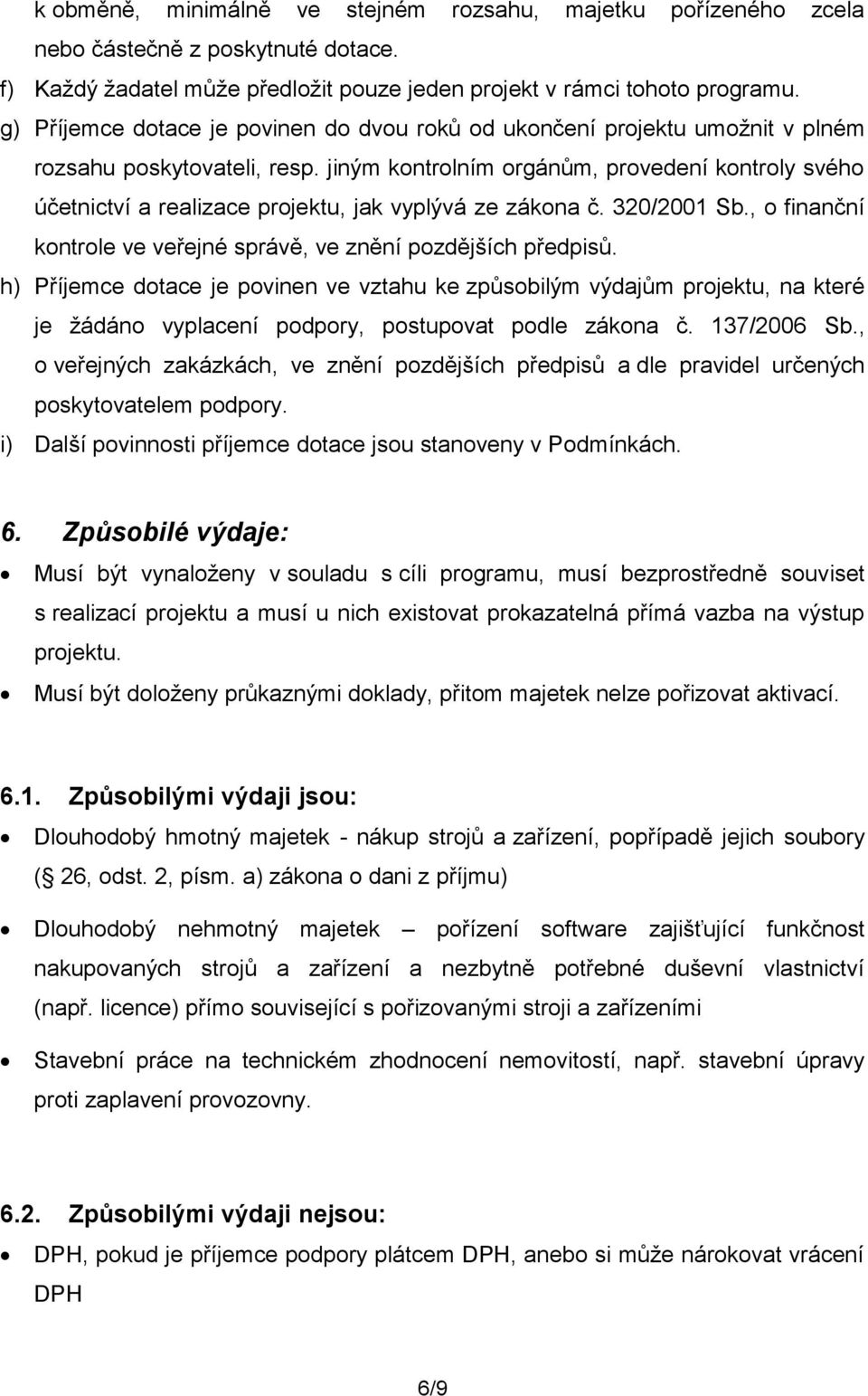 jiným kontrolním orgánům, provedení kontroly svého účetnictví a realizace projektu, jak vyplývá ze zákona č. 320/2001 Sb., o finanční kontrole ve veřejné správě, ve znění pozdějších předpisů.