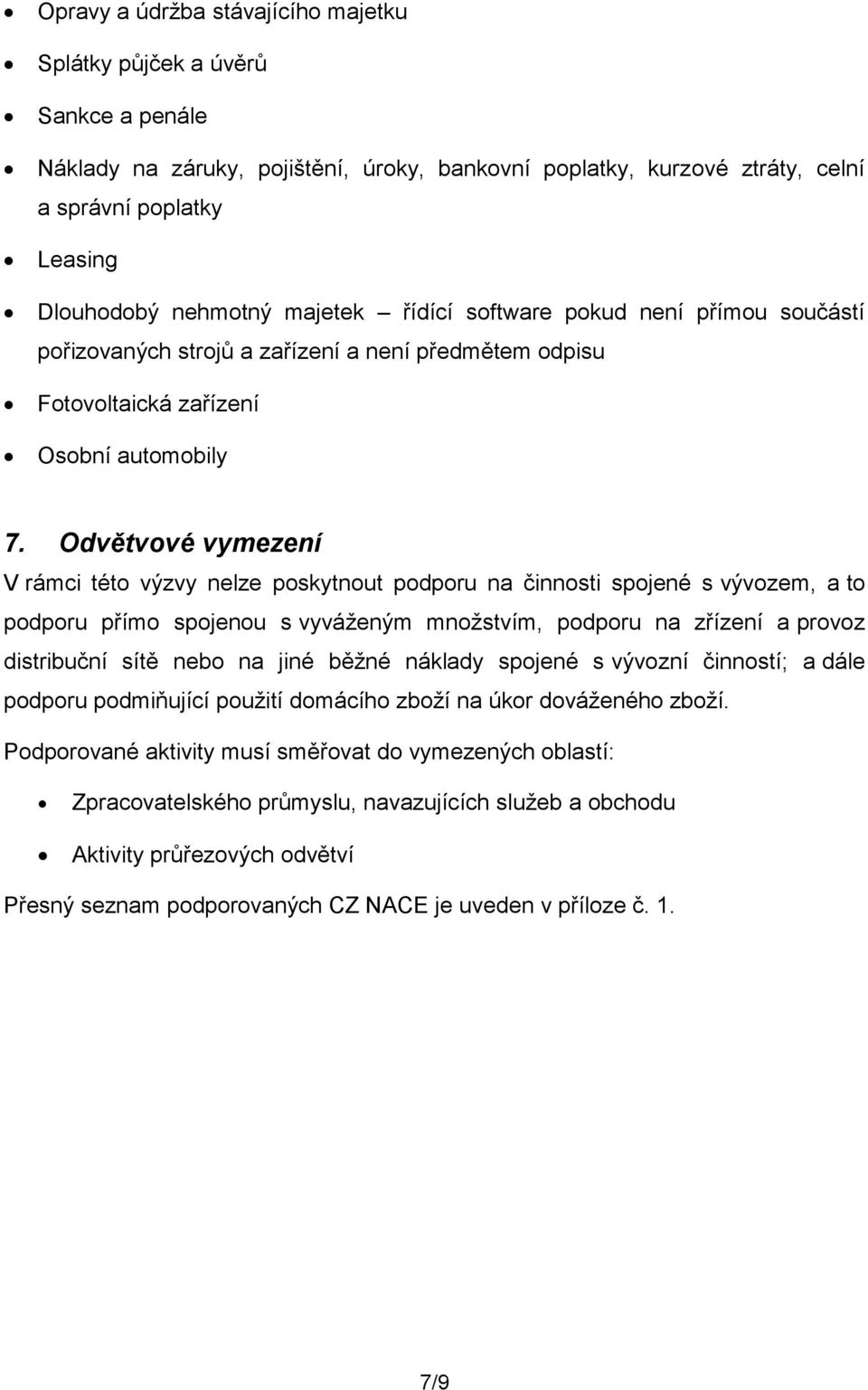 Odvětvové vymezení V rámci této výzvy nelze poskytnout podporu na činnosti spojené s vývozem, a to podporu přímo spojenou s vyváženým množstvím, podporu na zřízení a provoz distribuční sítě nebo na