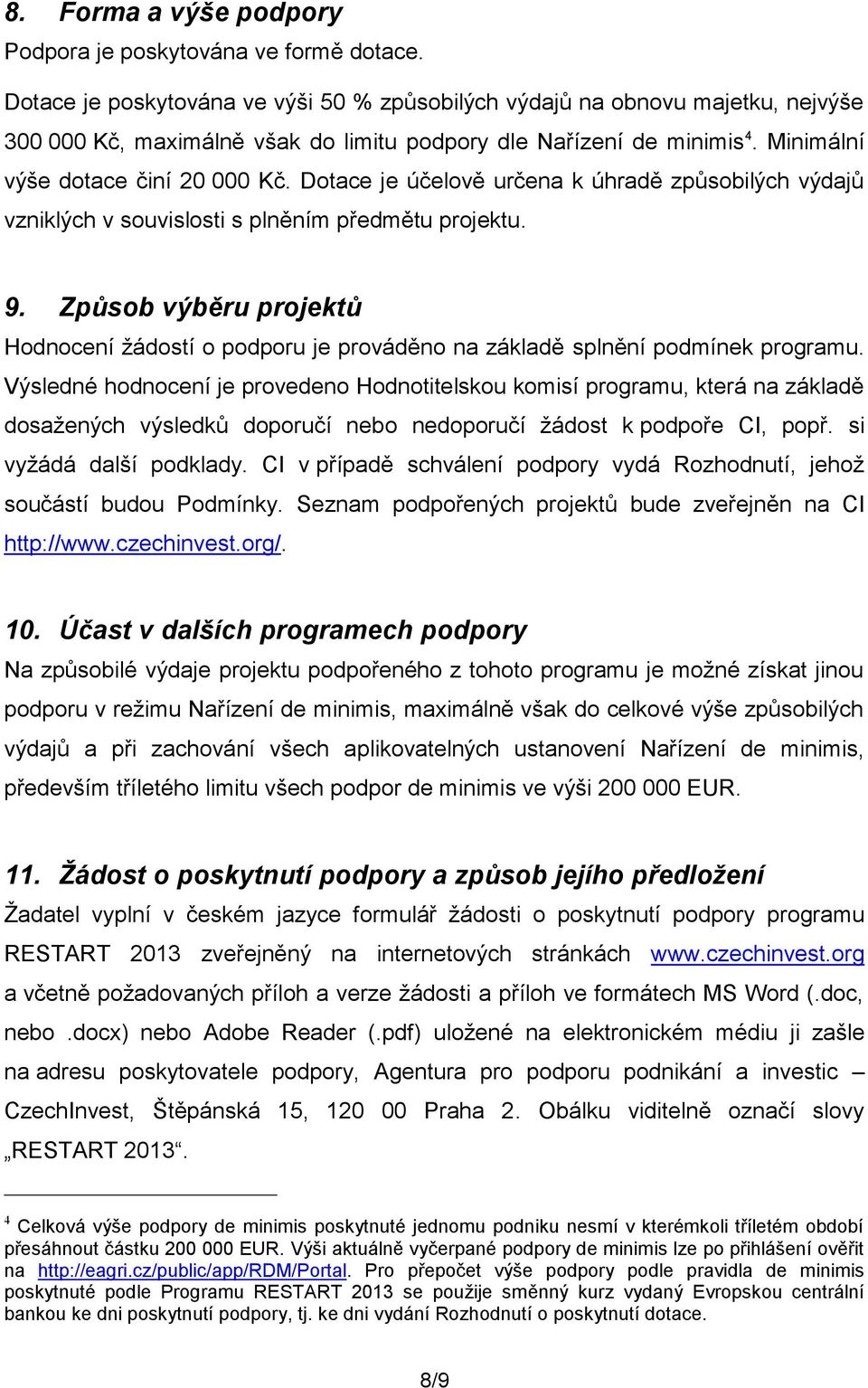 Dotace je účelově určena k úhradě způsobilých výdajů vzniklých v souvislosti s plněním předmětu projektu. 9.