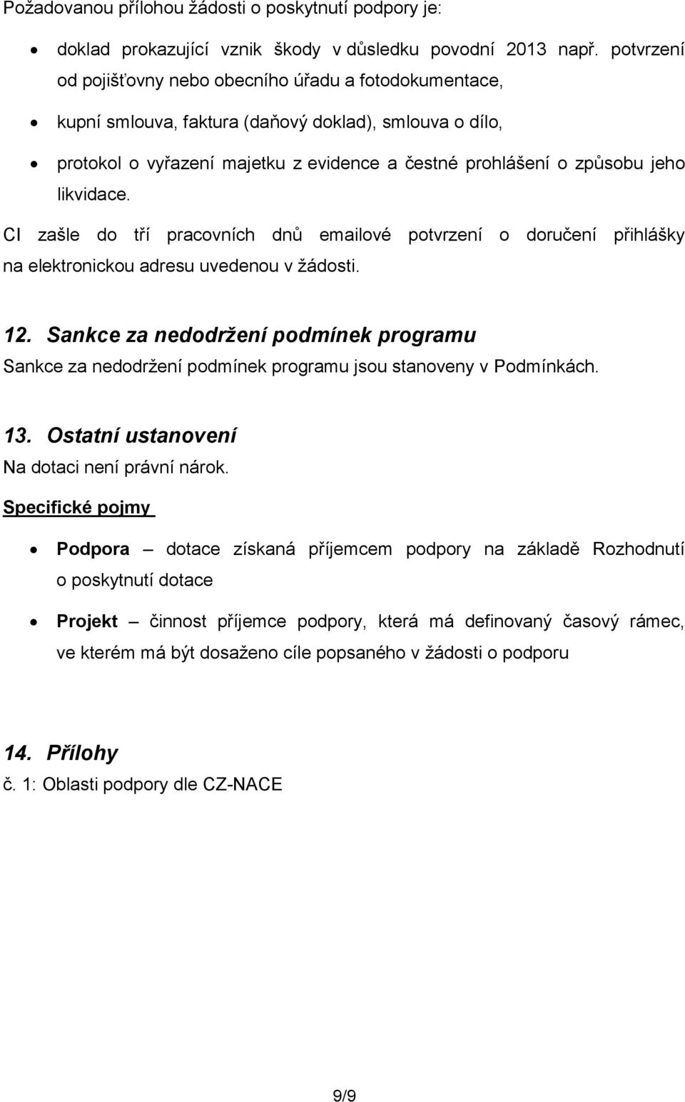 likvidace. CI zašle do tří pracovních dnů emailové potvrzení o doručení přihlášky na elektronickou adresu uvedenou v žádosti. 12.