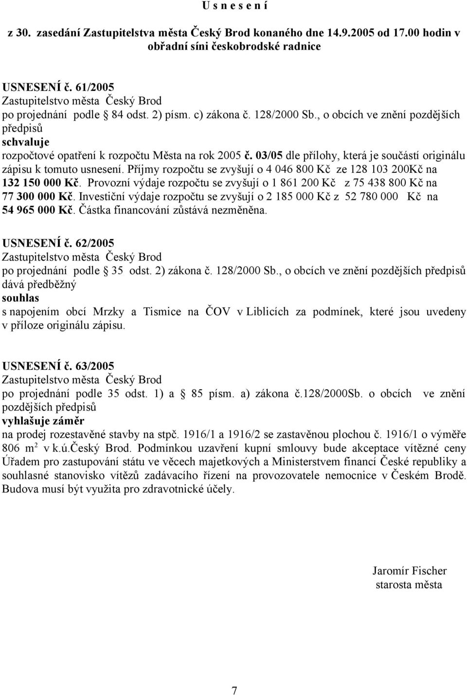 Příjmy rozpočtu se zvyšují o 4 046 800 Kč ze 128 103 200Kč na 132 150 000 Kč. Provozní výdaje rozpočtu se zvyšují o 1 861 200 Kč z 75 438 800 Kč na 77 300 000 Kč.