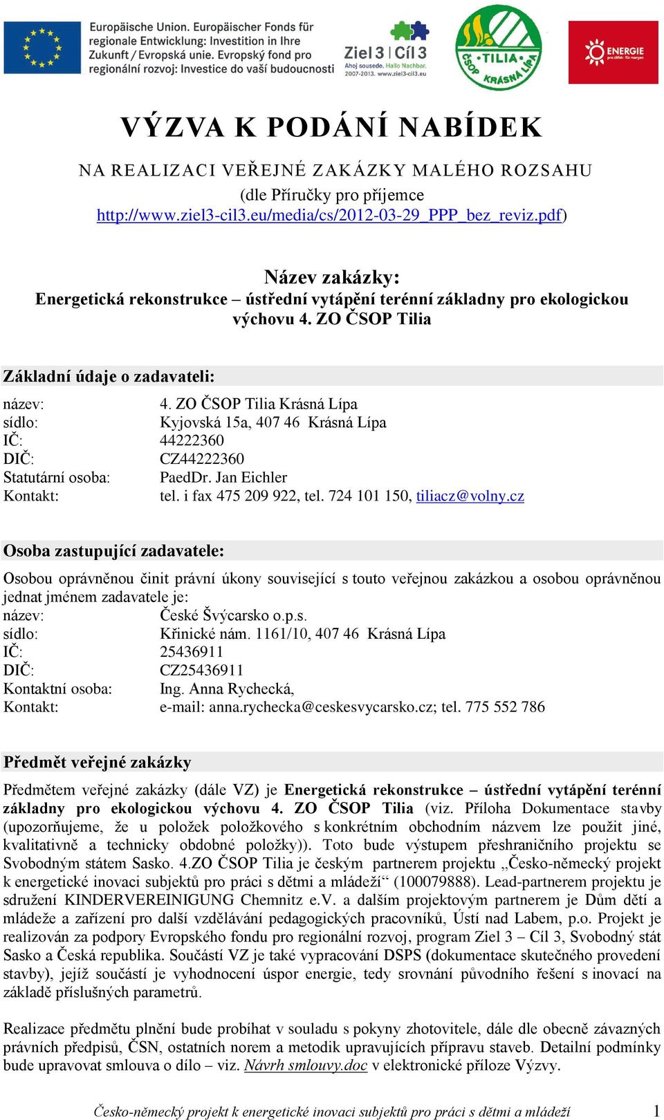 ZO ČSOP Tilia Krásná Lípa sídlo: Kyjovská 15a, 407 46 Krásná Lípa IČ: 44222360 DIČ: CZ44222360 Statutární osoba: PaedDr. Jan Eichler Kontakt: tel. i fax 475 209 922, tel. 724 101 150, tiliacz@volny.