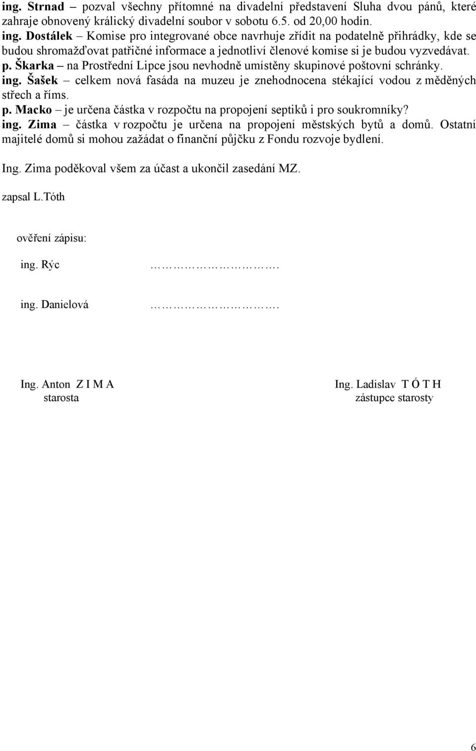 ing. Šašek celkem nová fasáda na muzeu je znehodnocena stékající vodou z měděných střech a říms. p. Macko je určena částka v rozpočtu na propojení septiků i pro soukromníky? ing.