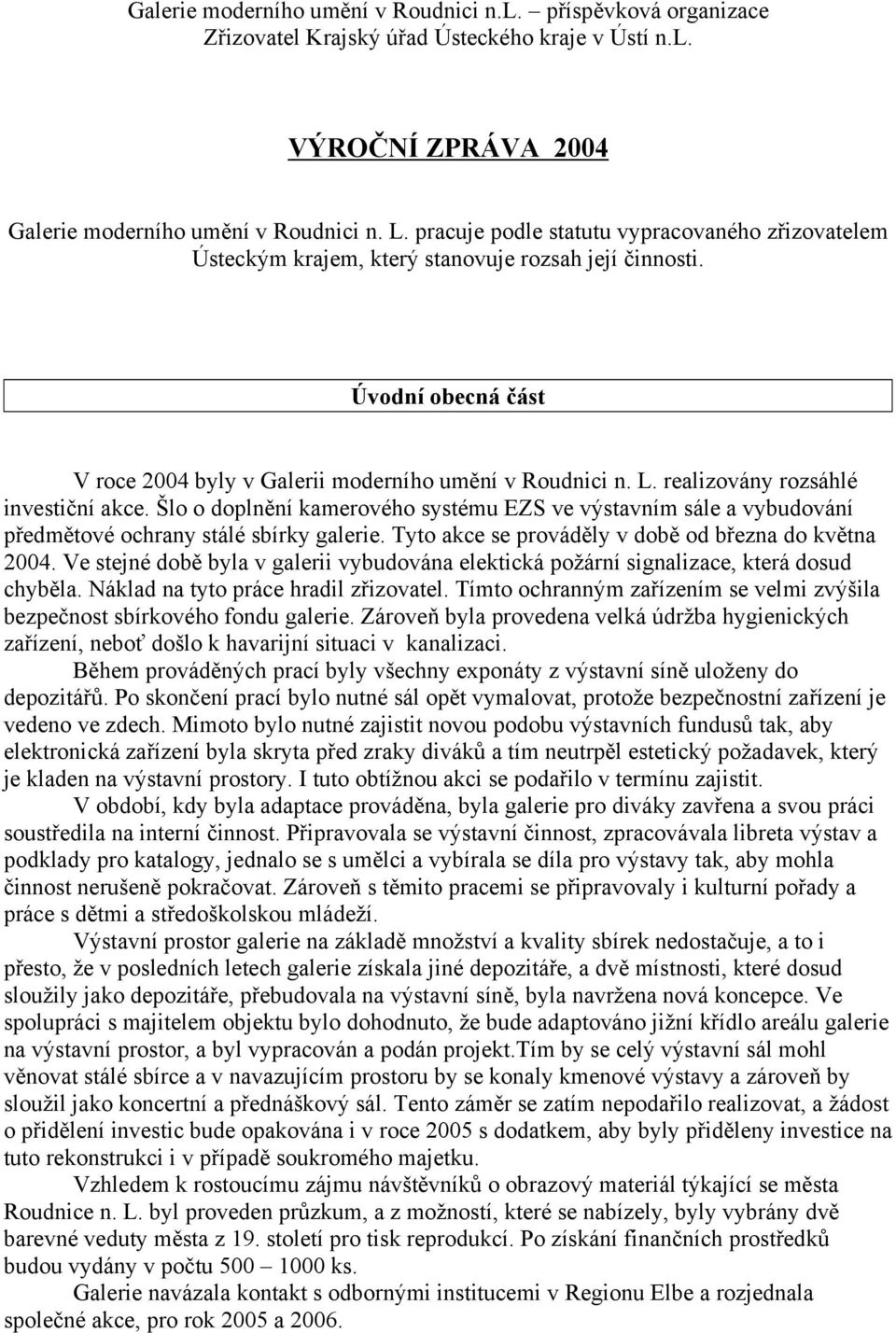 realizovány rozsáhlé investiční akce. Šlo o doplnění kamerového systému EZS ve výstavním sále a vybudování předmětové ochrany stálé sbírky galerie.