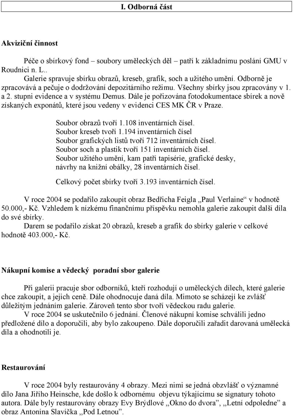 Dále je pořizována fotodokumentace sbírek a nově získaných exponátů, které jsou vedeny v evidenci CES MK ČR v Praze. Soubor obrazů tvoří 1.108 inventárních čísel. Soubor kreseb tvoří 1.