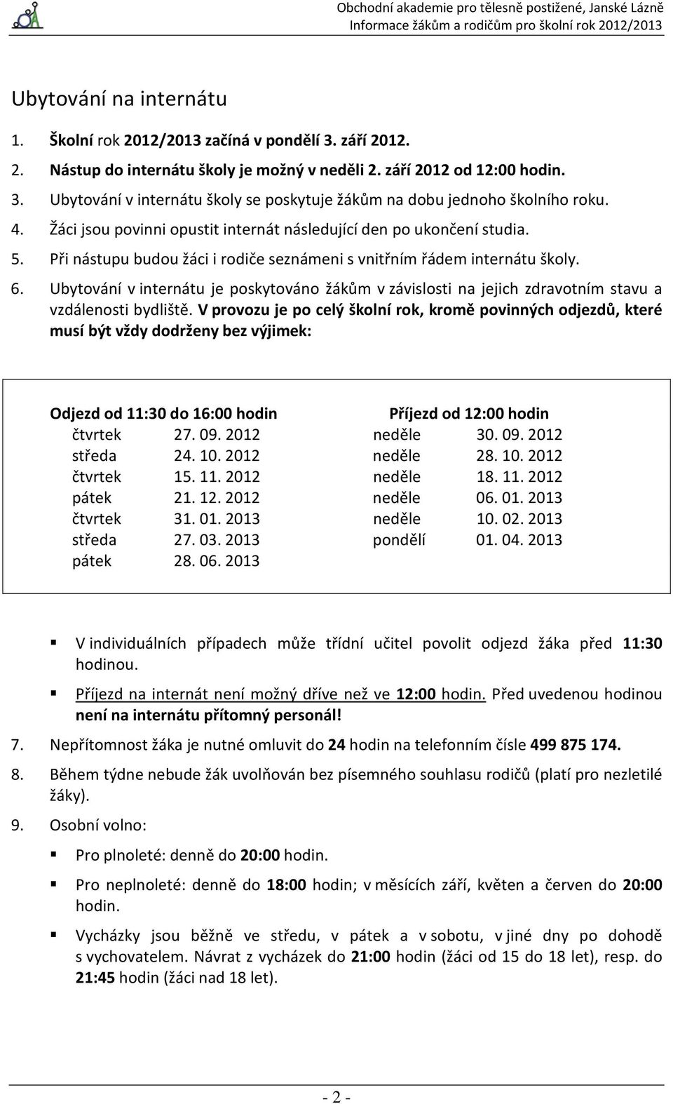 Ubytování v internátu je poskytováno žákům v závislosti na jejich zdravotním stavu a vzdálenosti bydliště.