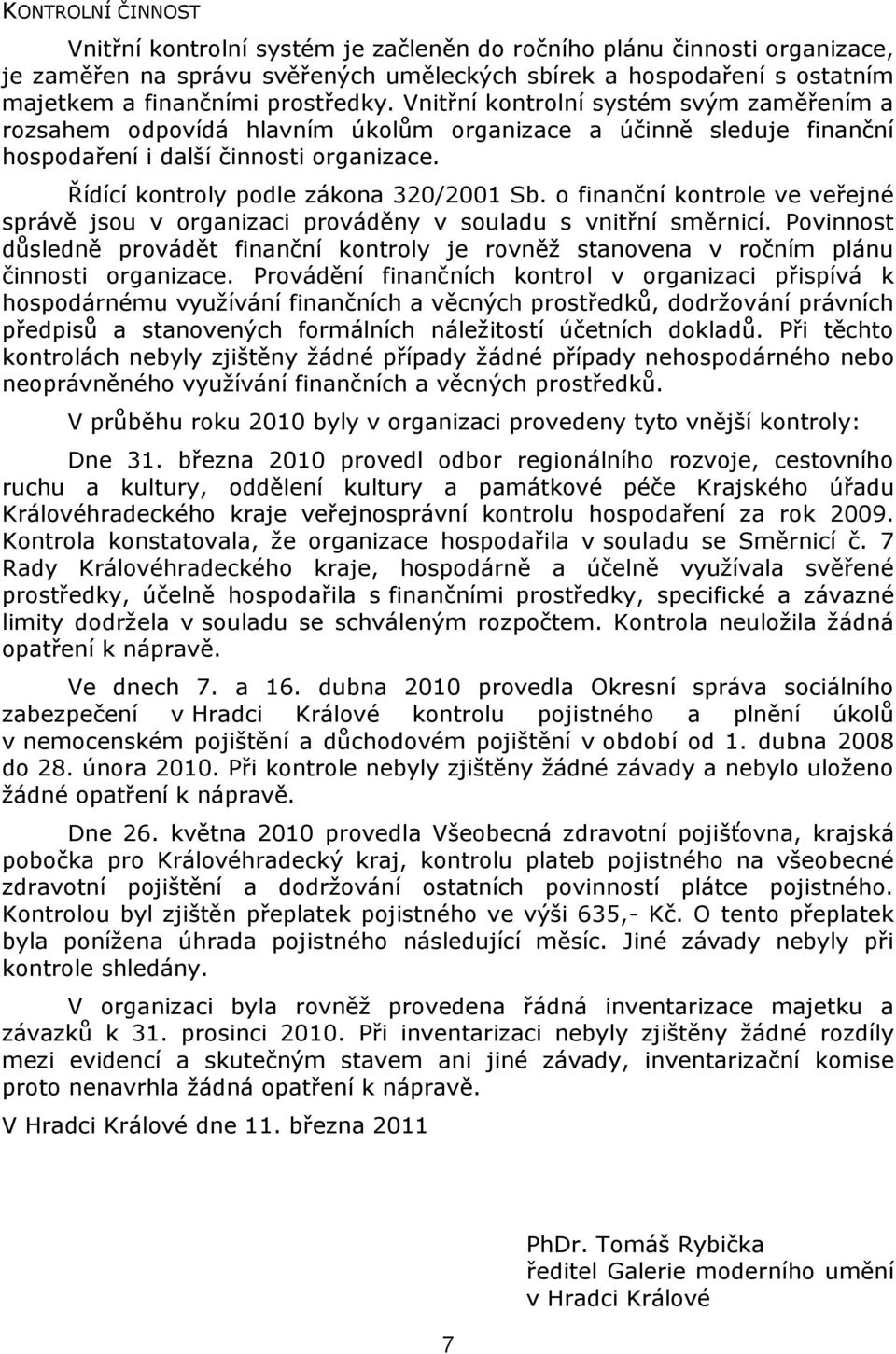 o finanční kontrole ve veřejné správě jsou v organizaci prováděny v souladu s vnitřní směrnicí. Povinnost důsledně provádět finanční kontroly je rovněţ stanovena v ročním plánu činnosti organizace.