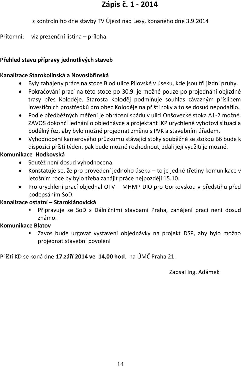 Pokračování prací na této stoce po 30.9. je možné pouze po projednání objízdné trasy přes Koloděje.