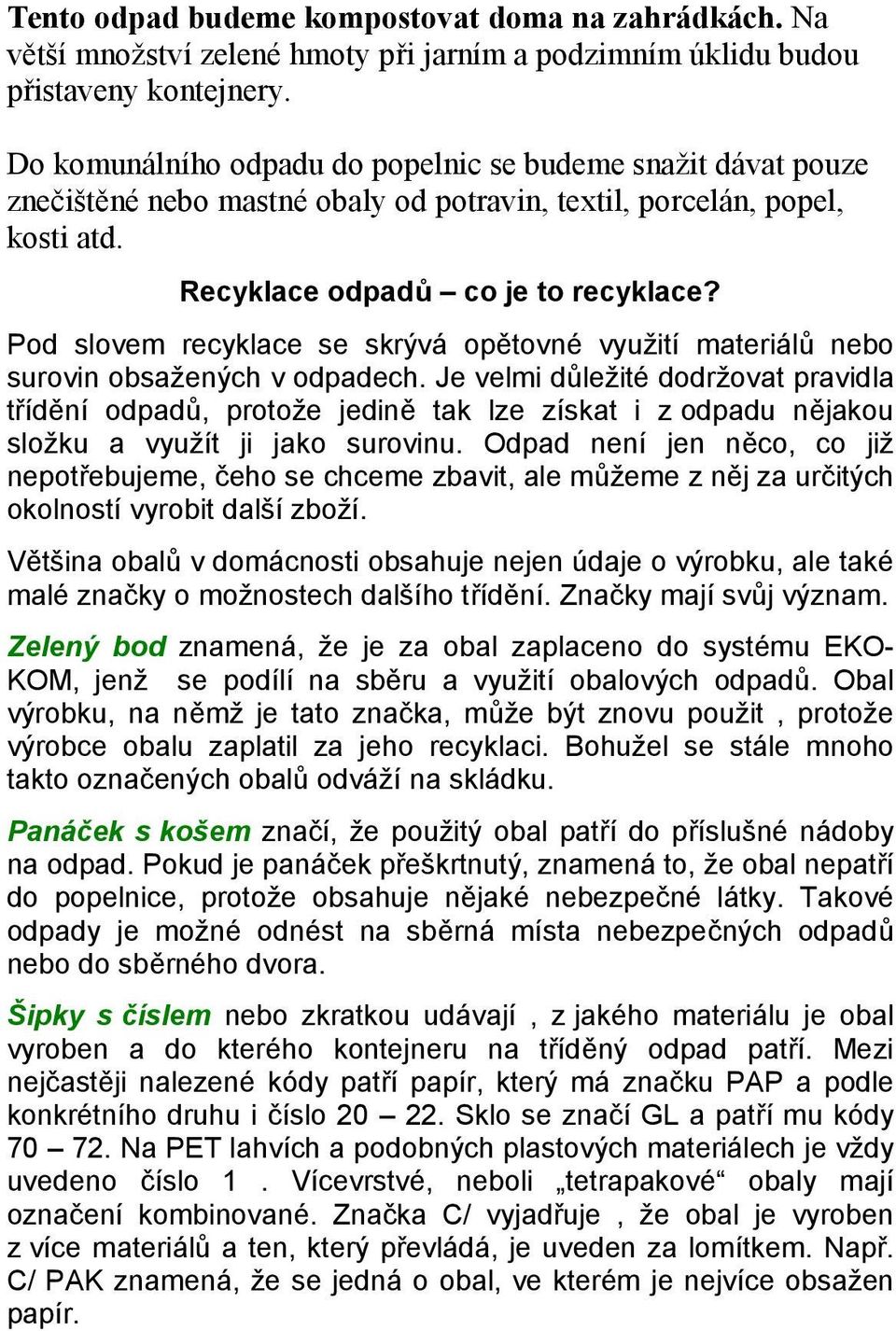 Pod slovem recyklace se skrývá opětovné využití materiálů nebo surovin obsažených v odpadech.
