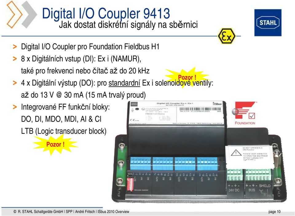 4 x Digitální výstup (DO): pro standardní Ex i solenoidové ventily: až do 13 V @ 30 ma (15 ma trvalý