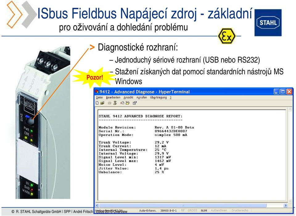 Diagnostické rozhraní: Jednoduchý sériové rozhraní (USB nebo RS232)