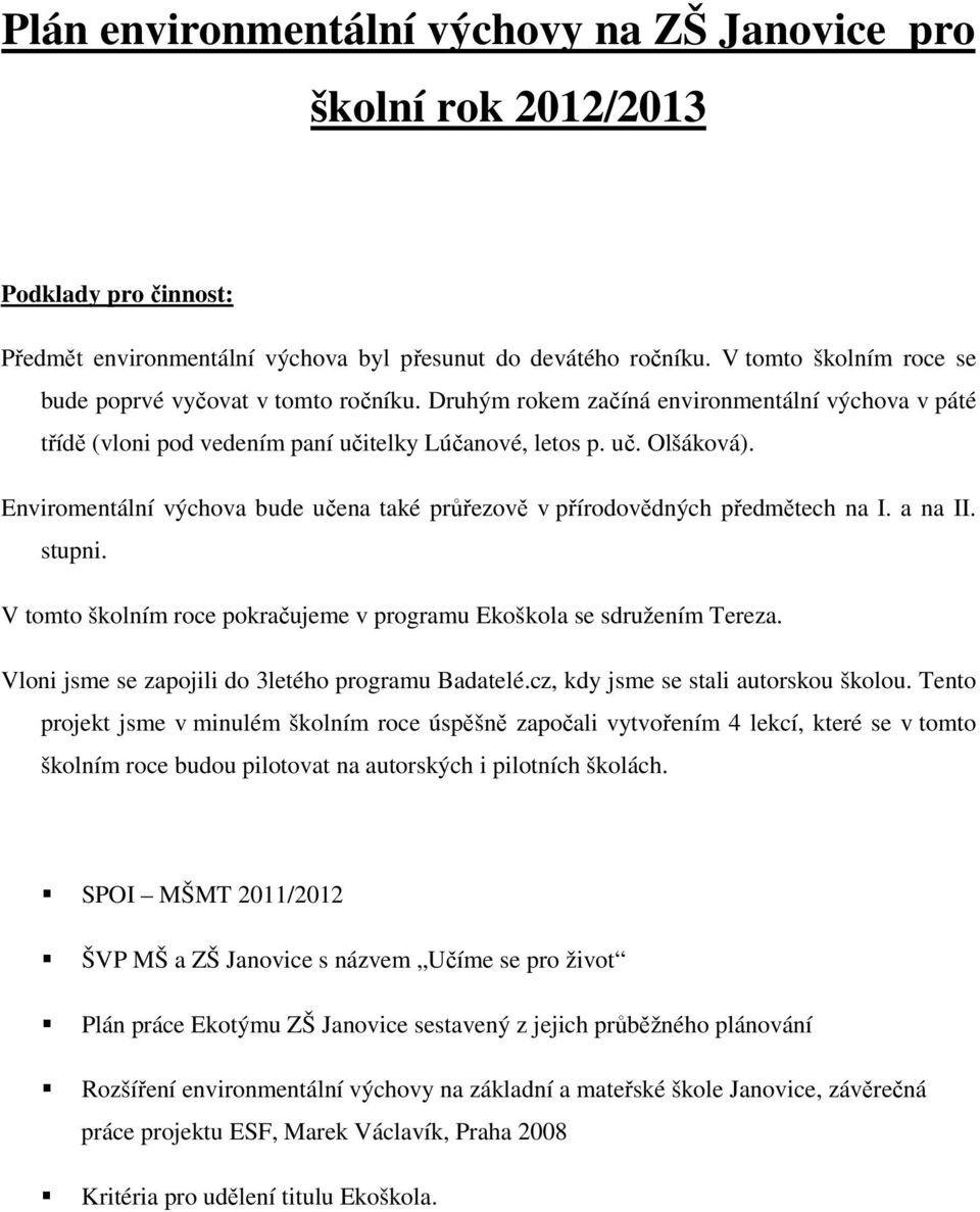 Enviromentální výchova bude učena také průřezově v přírodovědných předmětech na I. a na II. stupni. V tomto školním roce pokračujeme v programu Ekoškola se sdružením Tereza.