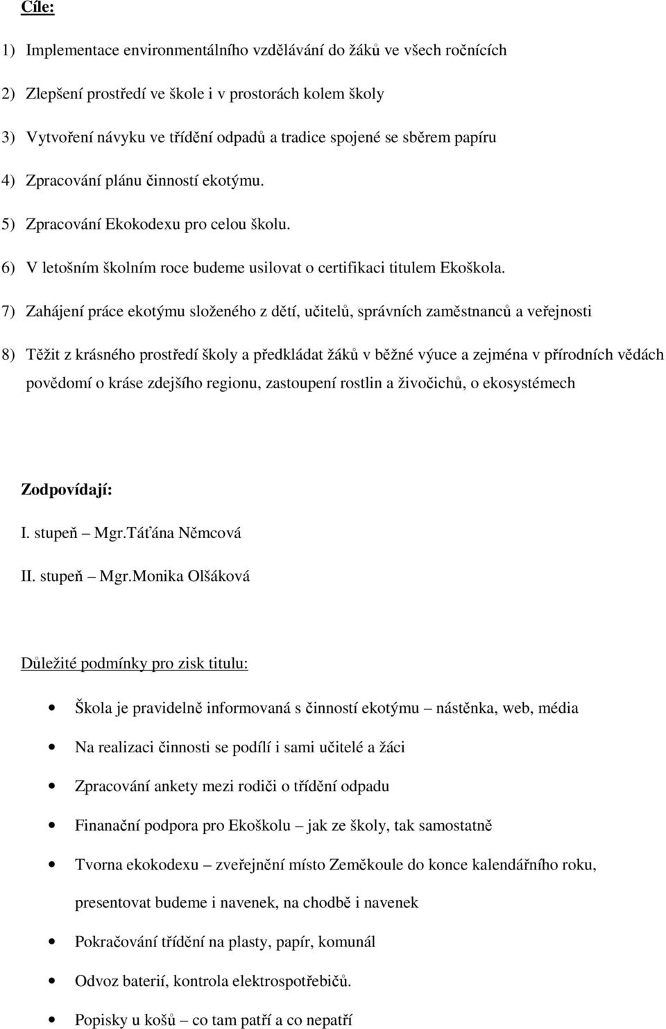 7) Zahájení práce ekotýmu složeného z dětí, učitelů, správních zaměstnanců a veřejnosti 8) Těžit z krásného prostředí školy a předkládat žáků v běžné výuce a zejména v přírodních vědách povědomí o