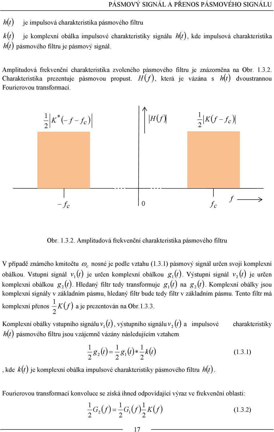 H ( ), kerá je vázána s h () dvousrannou Fourierovou ransormaí. K *( ) H ( ) K ( ) Obr..3.. Ampliudová rekvenční harakerisika pásmového ilru V případě známého kmioču obálkou.