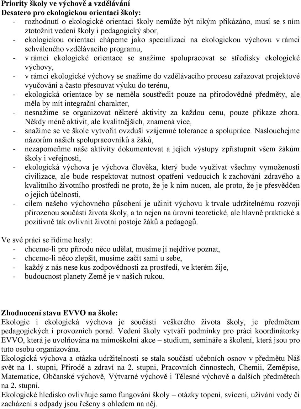 středisky ekologické výchovy, - v rámci ekologické výchovy se snaţíme do vzdělávacího procesu zařazovat projektové vyučování a často přesouvat výuku do terénu, - ekologická orientace by se neměla