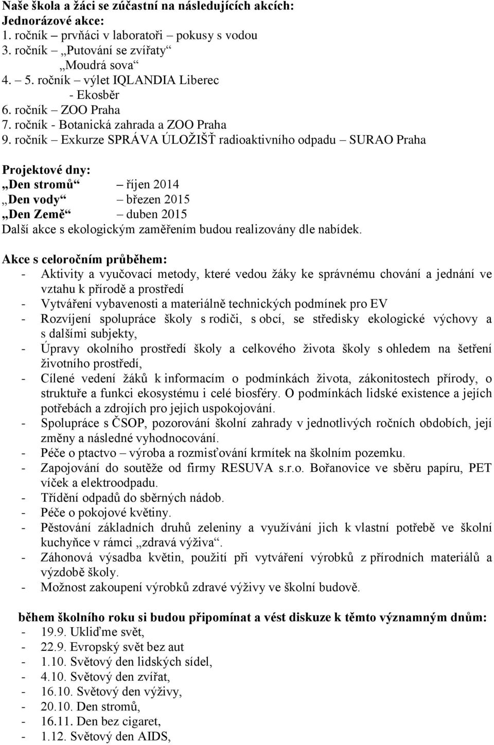 ročník Exkurze SPRÁVA ÚLOŢIŠŤ radioaktivního odpadu SURAO Praha Projektové dny: Den stromů říjen 2014 Den vody březen 2015 Den Země duben 2015 Další akce s ekologickým zaměřením budou realizovány dle