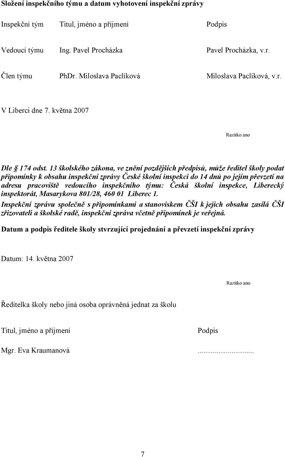 13 školského zákona, ve znění pozdějších předpisů, může ředitel školy podat připomínky k obsahu inspekční zprávy České školní inspekci do 14 dnů po jejím převzetí na adresu pracoviště vedoucího