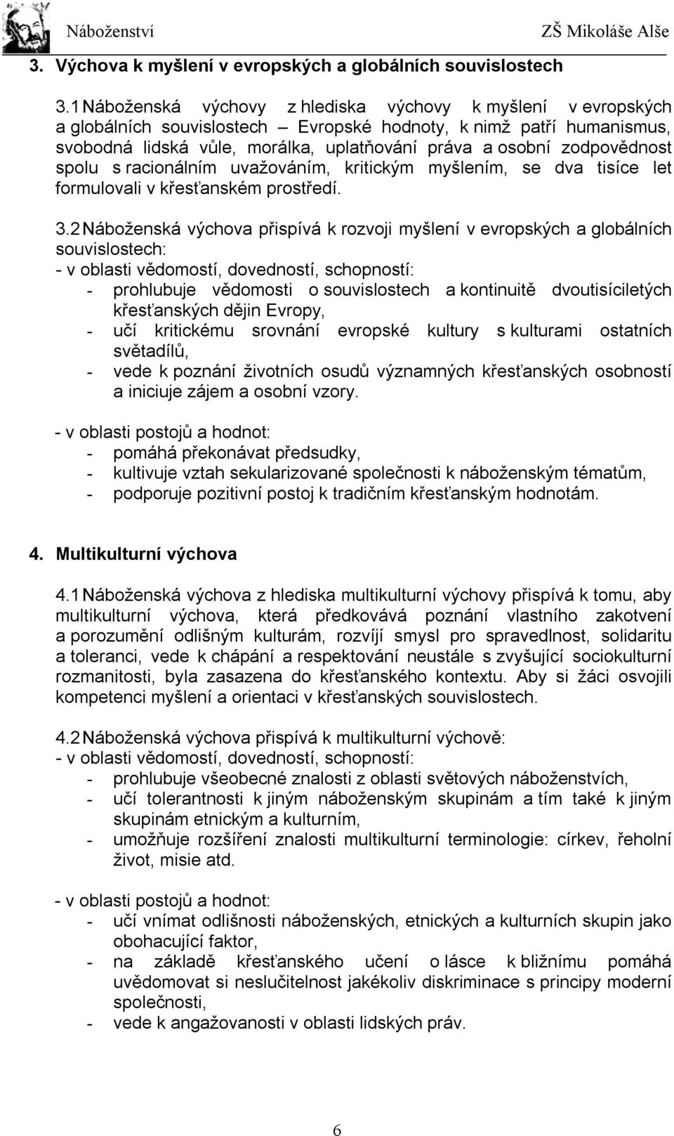 zodpovědnost spolu s racionálním uvažováním, kritickým myšlením, se dva tisíce let formulovali v křesťanském prostředí. 3.