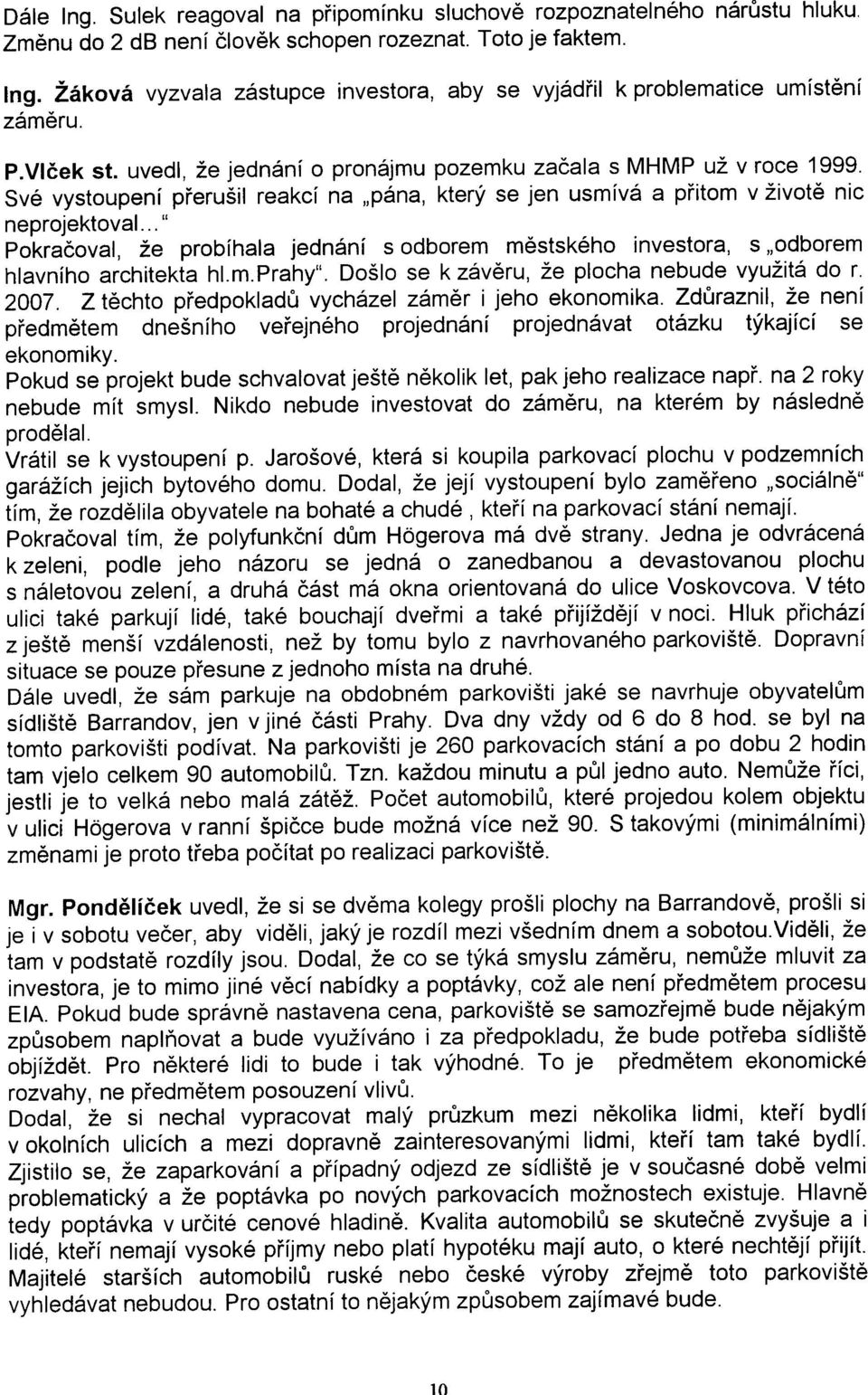.." Pokraèoval, že probíhala jednání s odborem mìstského investora, s "odborem hlavního architekta hl.m.prahy". Došlo se k závìru, že plocha nebude využitá do r. 2007.