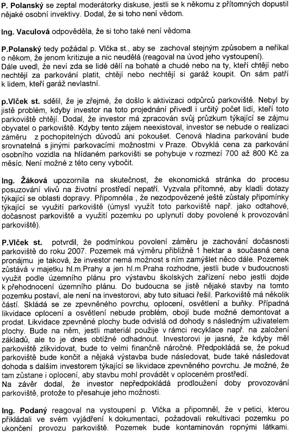 Dále uvedl, že neví zda se lidé dìlí na bohaté a chudé nebo na ty, kteøí chtìjí nebo nechtìjí za parkování platit, chtìjí nebo nechtìjí si garáž koupit. On sám patøí k lidem, kteøí garáž nevlastní. p. Vlèek st.