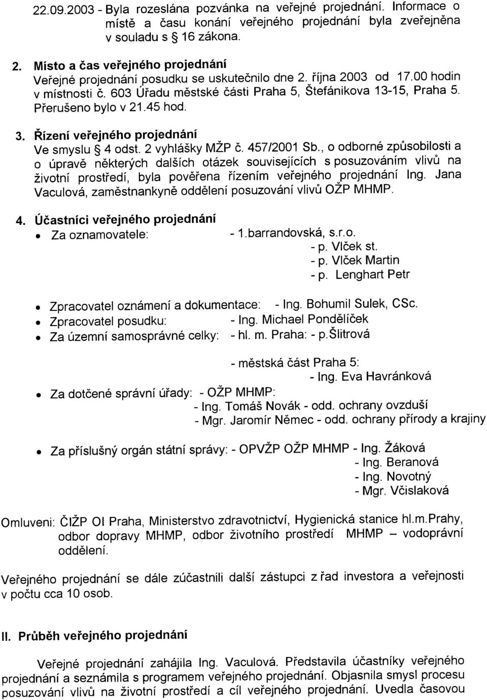 Pøerušeno bylo v 21.45 hod. 3. Øízení veøejného projednání Ve smyslu 4 odst. 2 vyhlášky MŽP è. 457/2001 Sb.