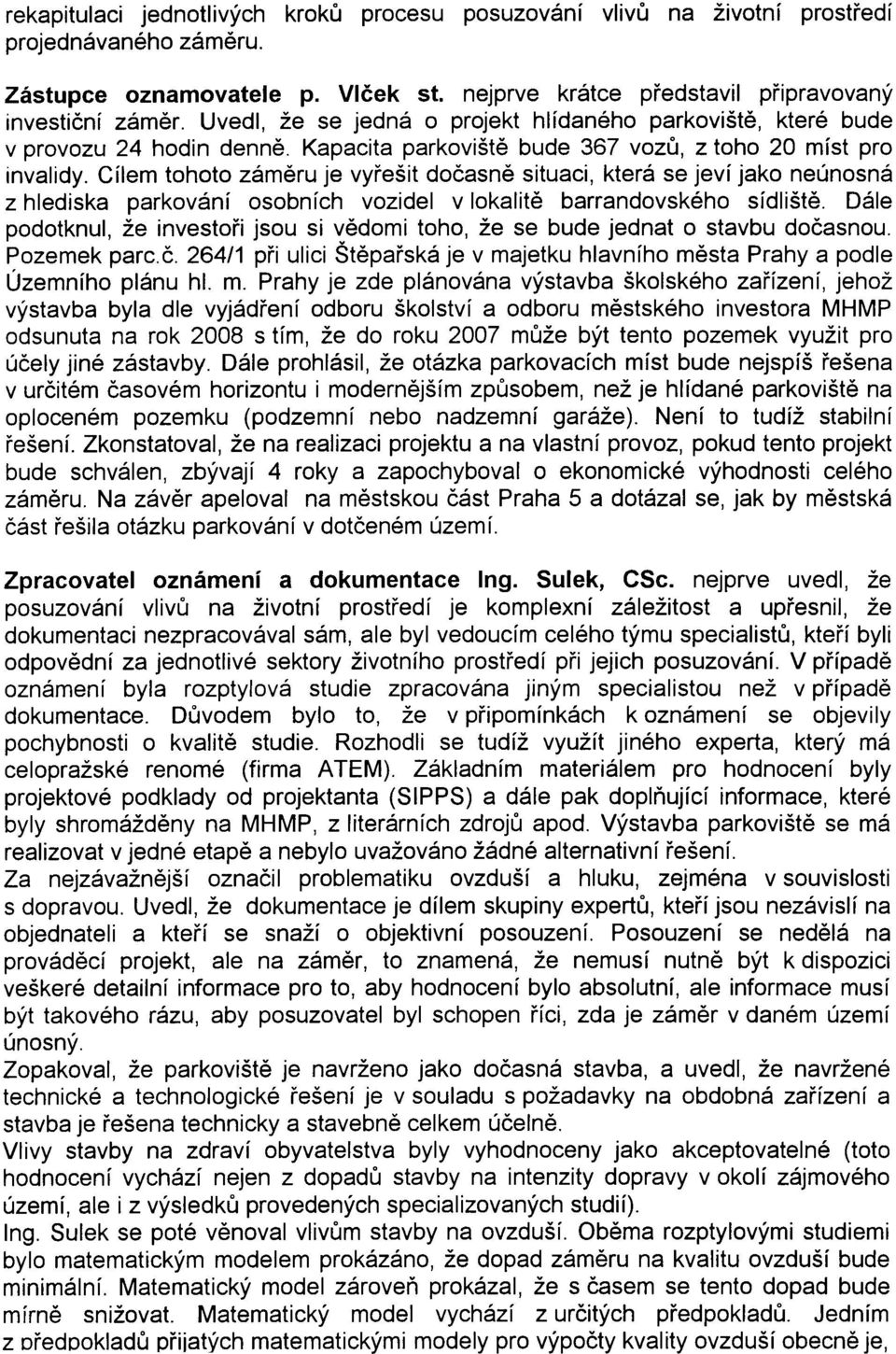 Cílem tohoto zámìru je vyøešit doèasnì situaci, která se jeví jako neúnosná z hlediska parkování osobních vozidel v lokalitì barrandovského sídlištì.