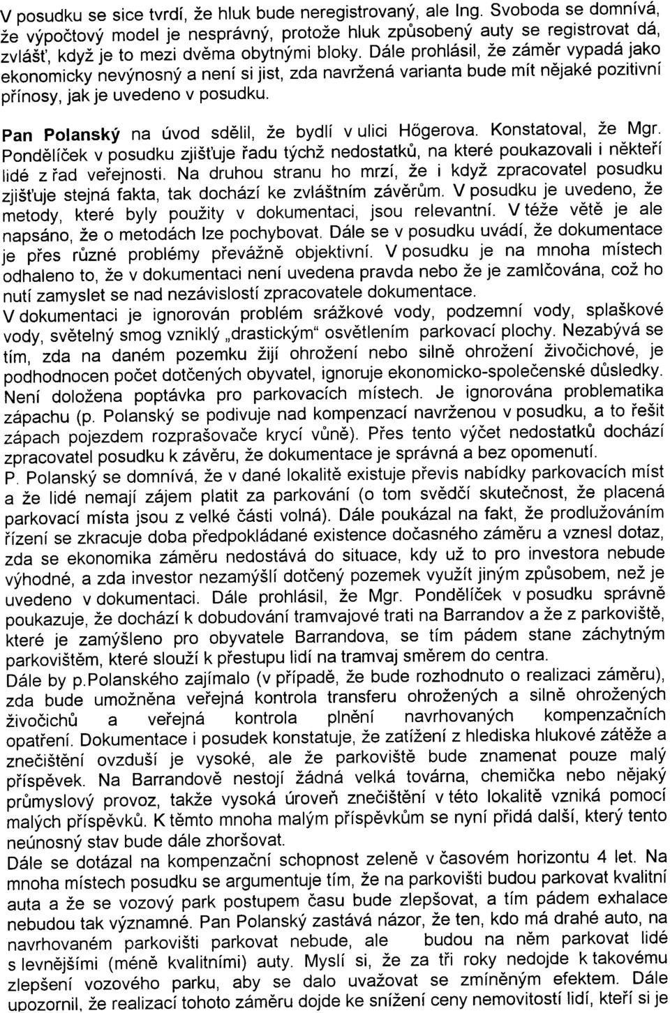 Dále prohlásil, že zámìr vypadá jako ekonomicky nevýnosný a není si jist, zda navržená varianta bude mít nìjaké pozitivní pøínosy, jak je uvedeno v posudku.