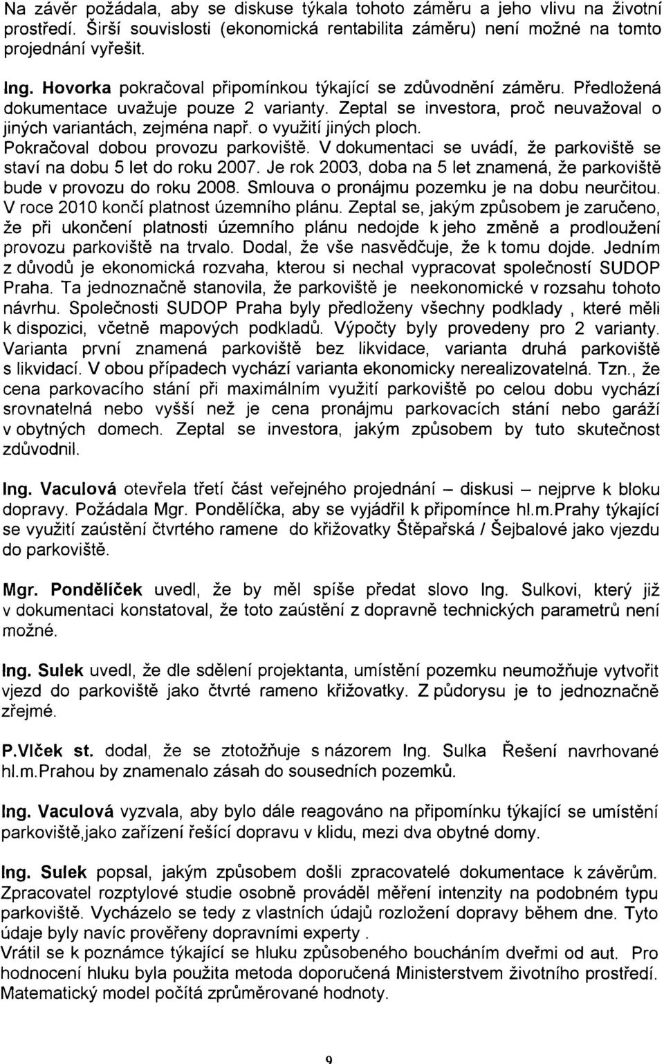 o využití jiných ploch. Pokraèoval dobou provozu parkovištì. V dokumentaci se uvádí, že parkovištì se staví na dobu 5 let do roku 2007.