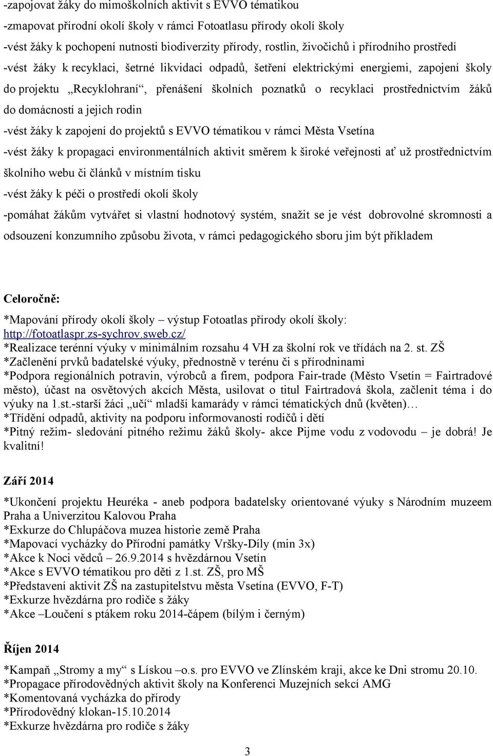 prostřednictvím žáků do domácností a jejich rodin -vést žáky k zapojení do projektů s EVVO tématikou v rámci Města Vsetína -vést žáky k propagaci environmentálních aktivit směrem k široké veřejnosti