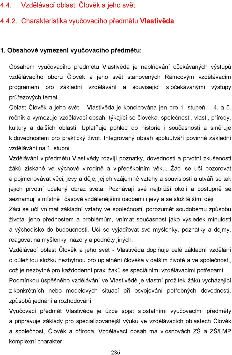 základní vzdělávání a související s očekávanými výstupy průřezových témat. Oblast Člověk a jeho svět Vlastivěda je koncipována jen pro 1. stupeň 4. a 5.