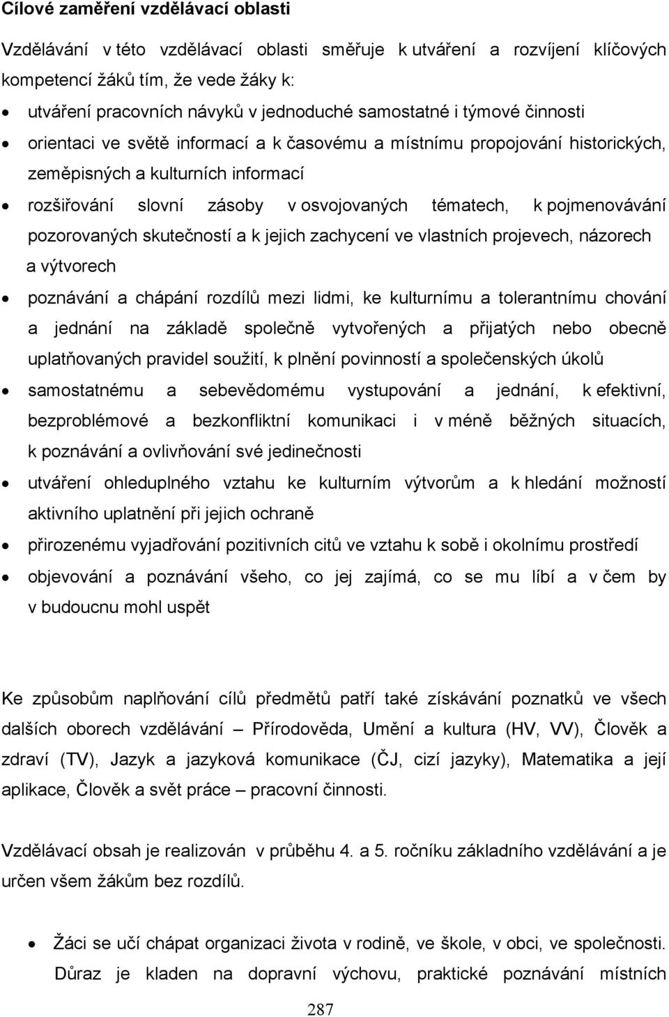 pojmenovávání pozorovaných skutečností a k jejich zachycení ve vlastních projevech, názorech a výtvorech poznávání a chápání rozdílů mezi lidmi, ke kulturnímu a tolerantnímu chování a jednání na