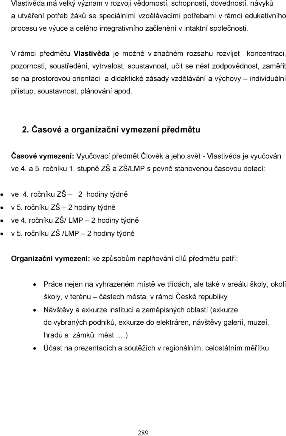 V rámci předmětu Vlastivěda je možné v značném rozsahu rozvíjet koncentraci, pozornosti, soustředění, vytrvalost, soustavnost, učit se nést zodpovědnost, zaměřit se na prostorovou orientaci a