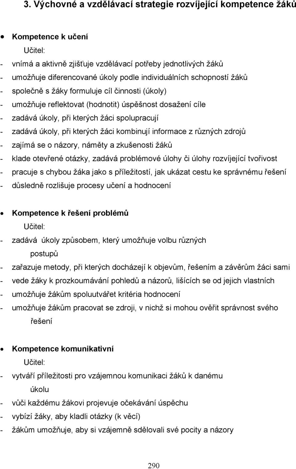 žáci kombinují informace z různých zdrojů - zajímá se o názory, náměty a zkušenosti žáků - klade otevřené otázky, zadává problémové úlohy či úlohy rozvíjející tvořivost - pracuje s chybou žáka jako s