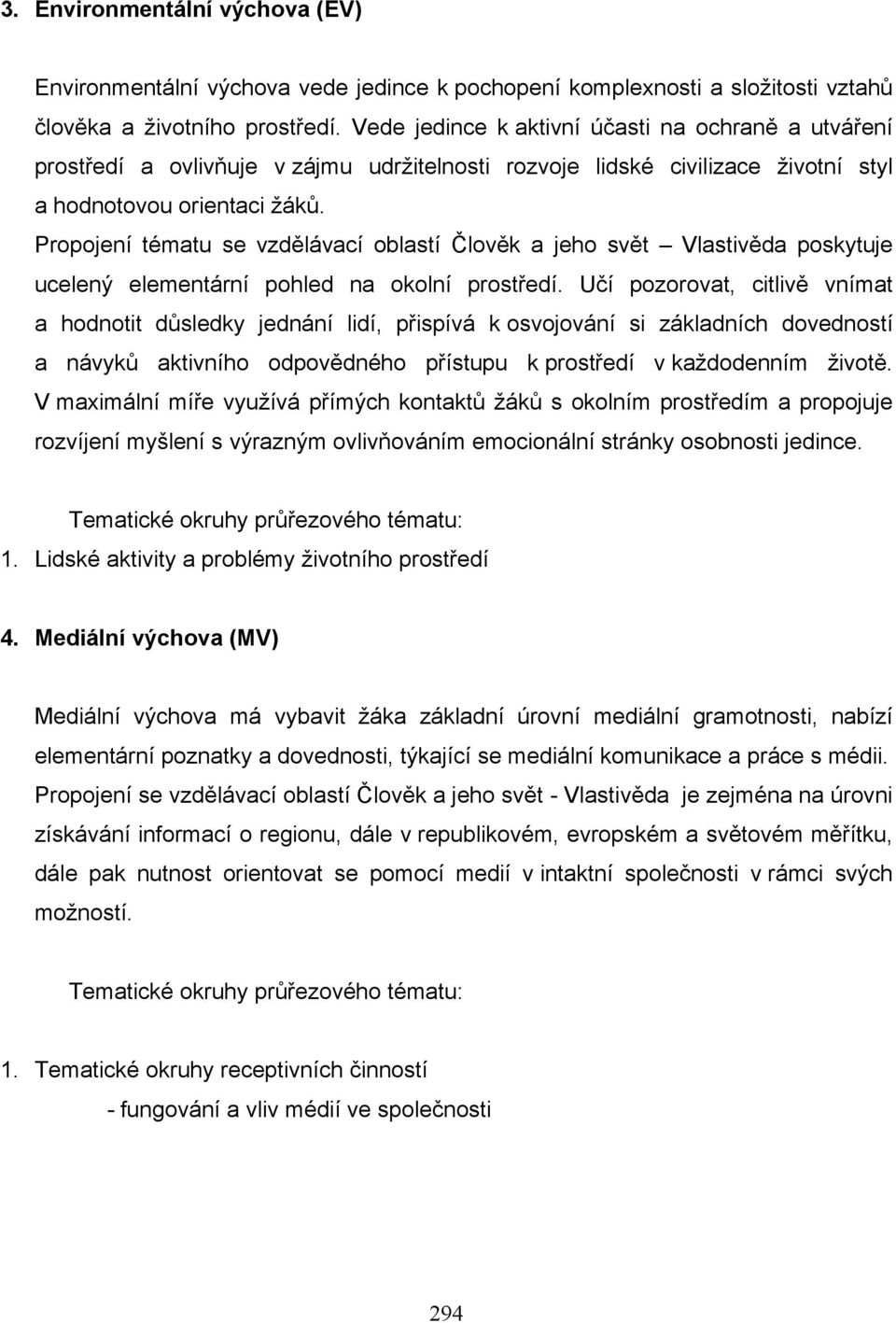 Propojení tématu se vzdělávací oblastí Člověk a jeho svět Vlastivěda poskytuje ucelený elementární pohled na okolní prostředí.