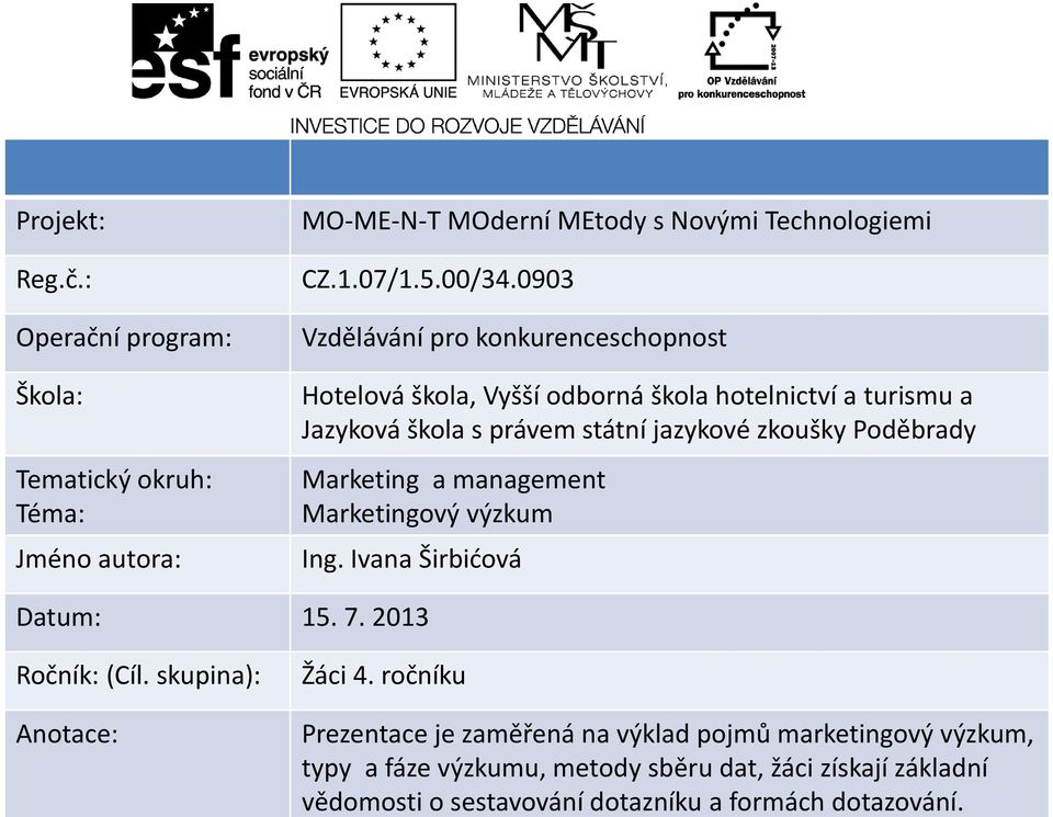 Poděbrady Marketing a management Marketingový výzkum Ing. Ivana Širbićová Datum: 15. 7. 2013 Ročník: (Cíl. skupina): Anotace: Žáci 4.