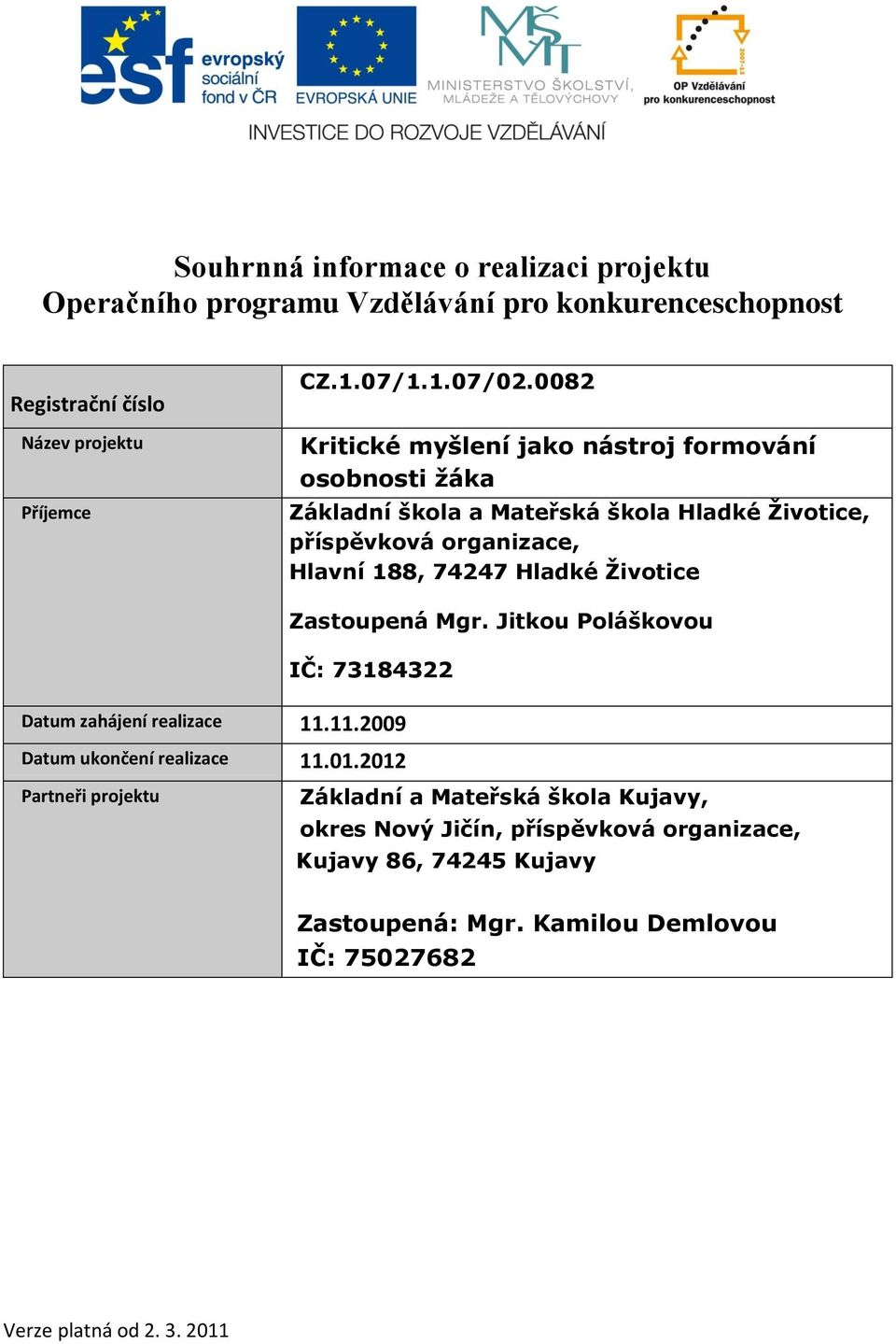 Hladké Životice Zastoupená Mgr. Jitkou Poláškovou IČ: 73184322 Datum zahájení realizace 11.11.2009 Datum ukončení realizace 11.01.