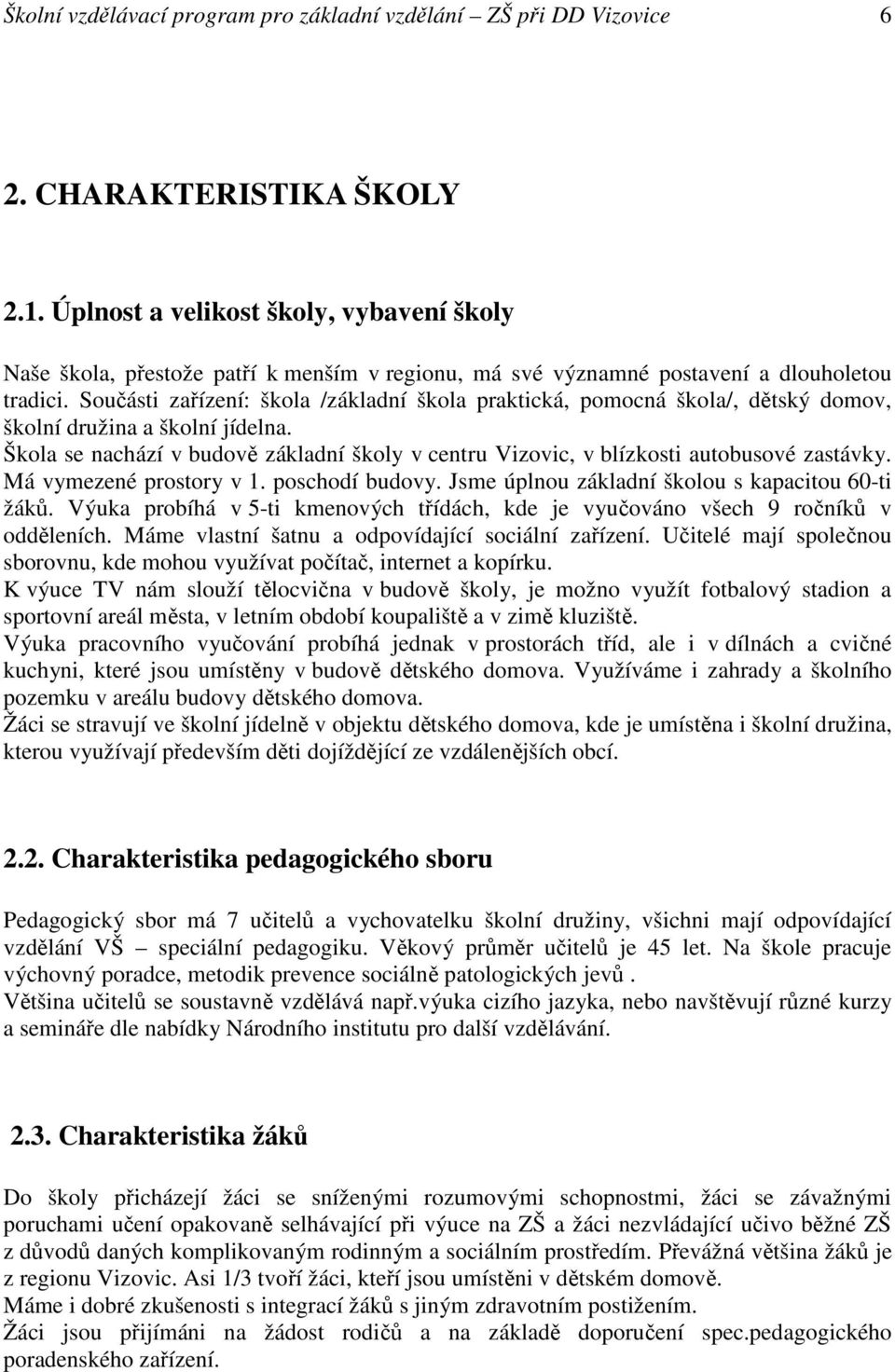 Součásti zařízení: škola /základní škola praktická, pomocná škola/, dětský domov, školní družina a školní jídelna.