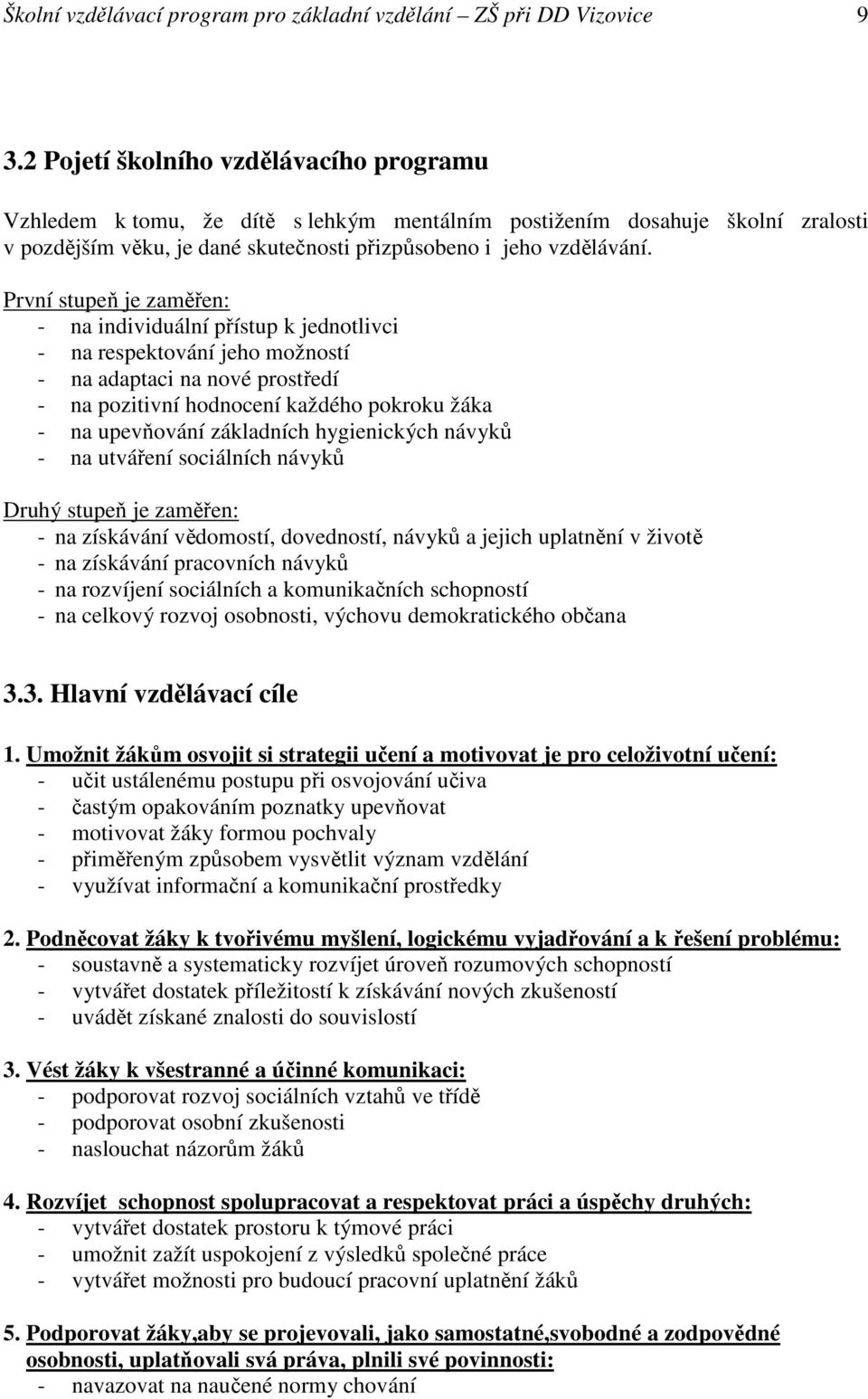 První stupeň je zaměřen: - na individuální přístup k jednotlivci - na respektování jeho možností - na adaptaci na nové prostředí - na pozitivní hodnocení každého pokroku žáka - na upevňování