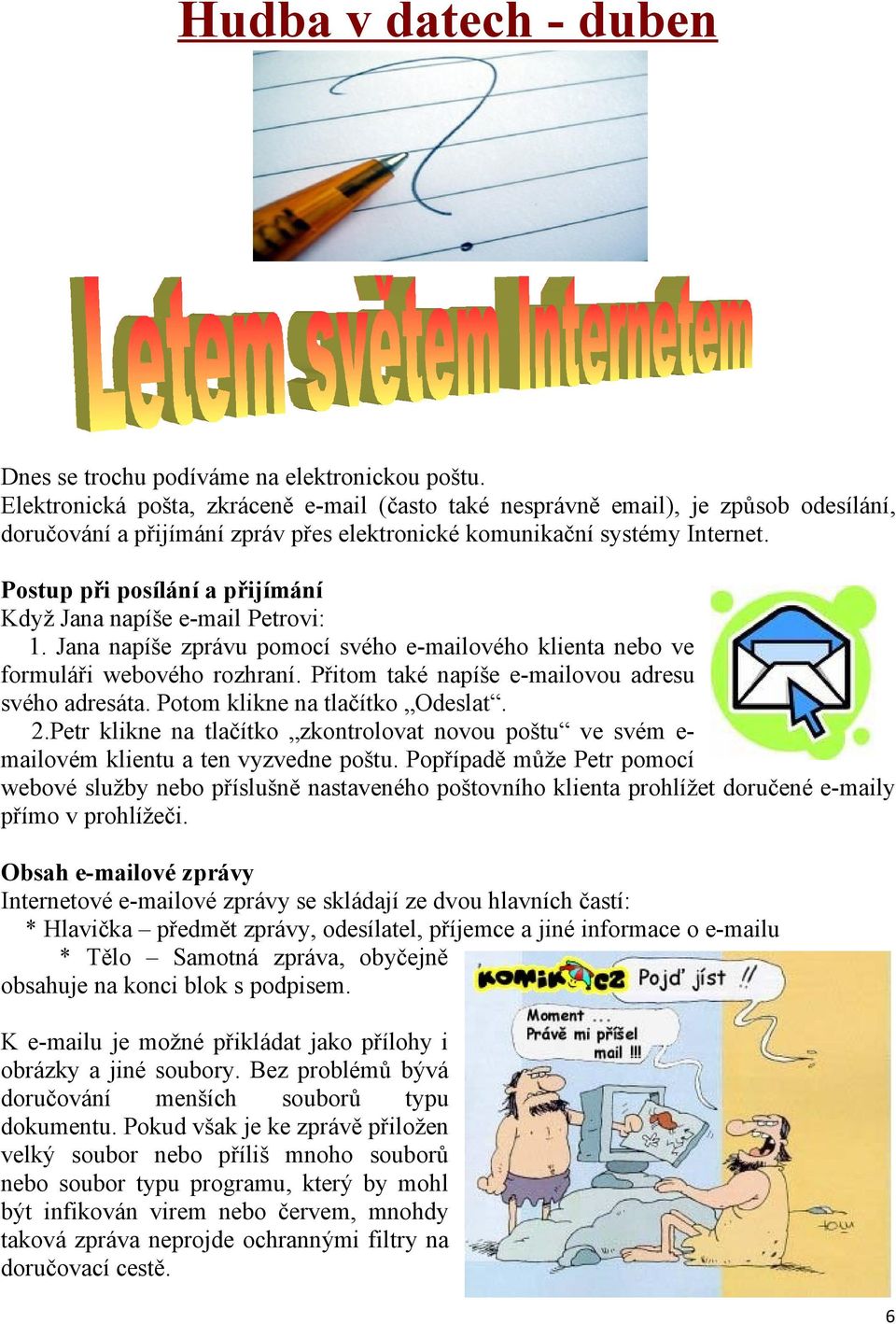 Postup při posílání a přijímání Když Jana napíše e-mail Petrovi: 1. Jana napíše zprávu pomocí svého e-mailového klienta nebo ve formuláři webového rozhraní.