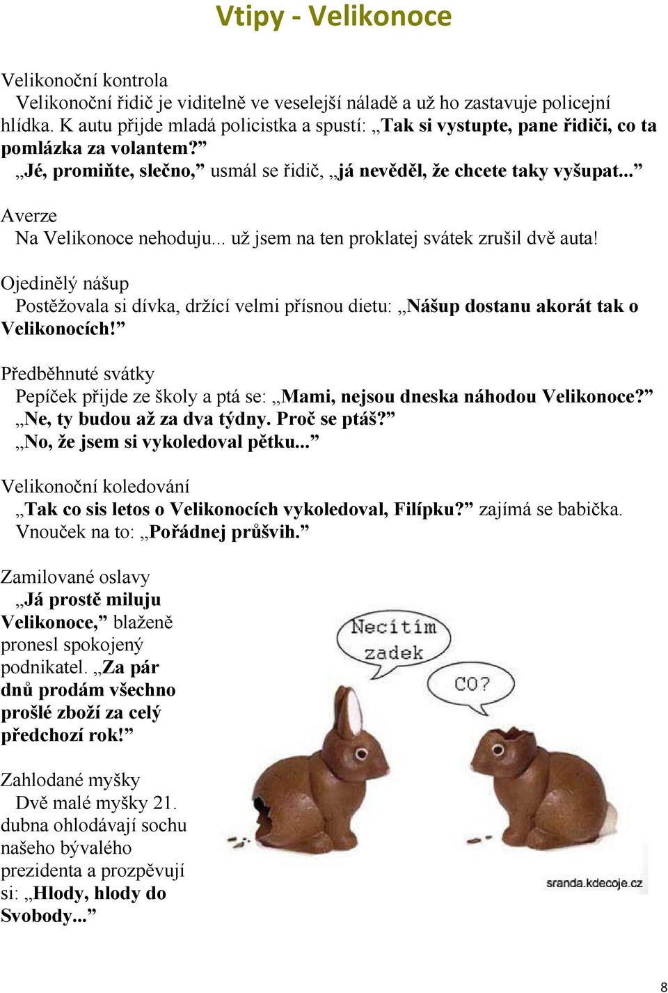 .. Averze Na Velikonoce nehoduju... už jsem na ten proklatej svátek zrušil dvě auta! Ojedinělý nášup Postěžovala si dívka, držící velmi přísnou dietu: Nášup dostanu akorát tak o Velikonocích!