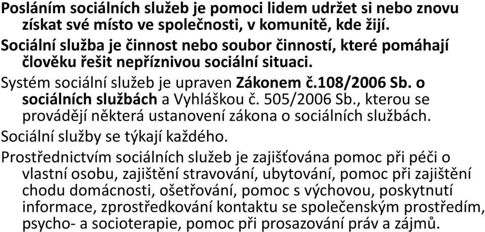 o sociálních službách a Vyhláškou č. 505/2006 Sb., kterou se provádějí některá ustanovení zákona o sociálních službách. Sociální služby se týkají každého.