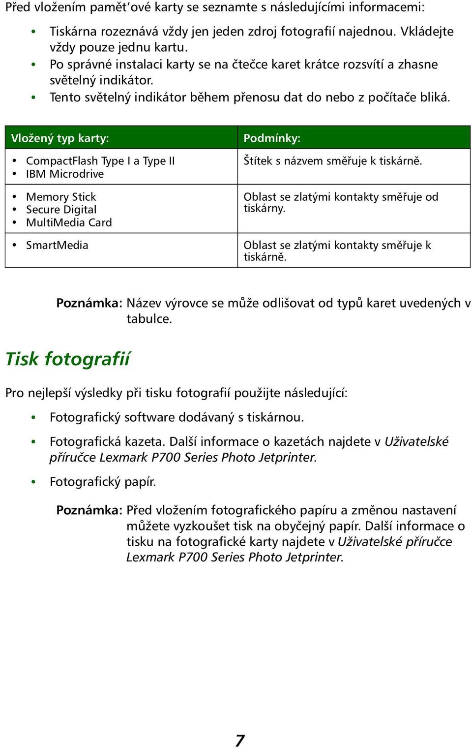 Vložený typ karty: CompactFlash Type I a Type II IBM Microdrive Memory Stick Secure Digital MultiMedia Card Podmínky: Štítek s názvem směřuje k tiskárně.